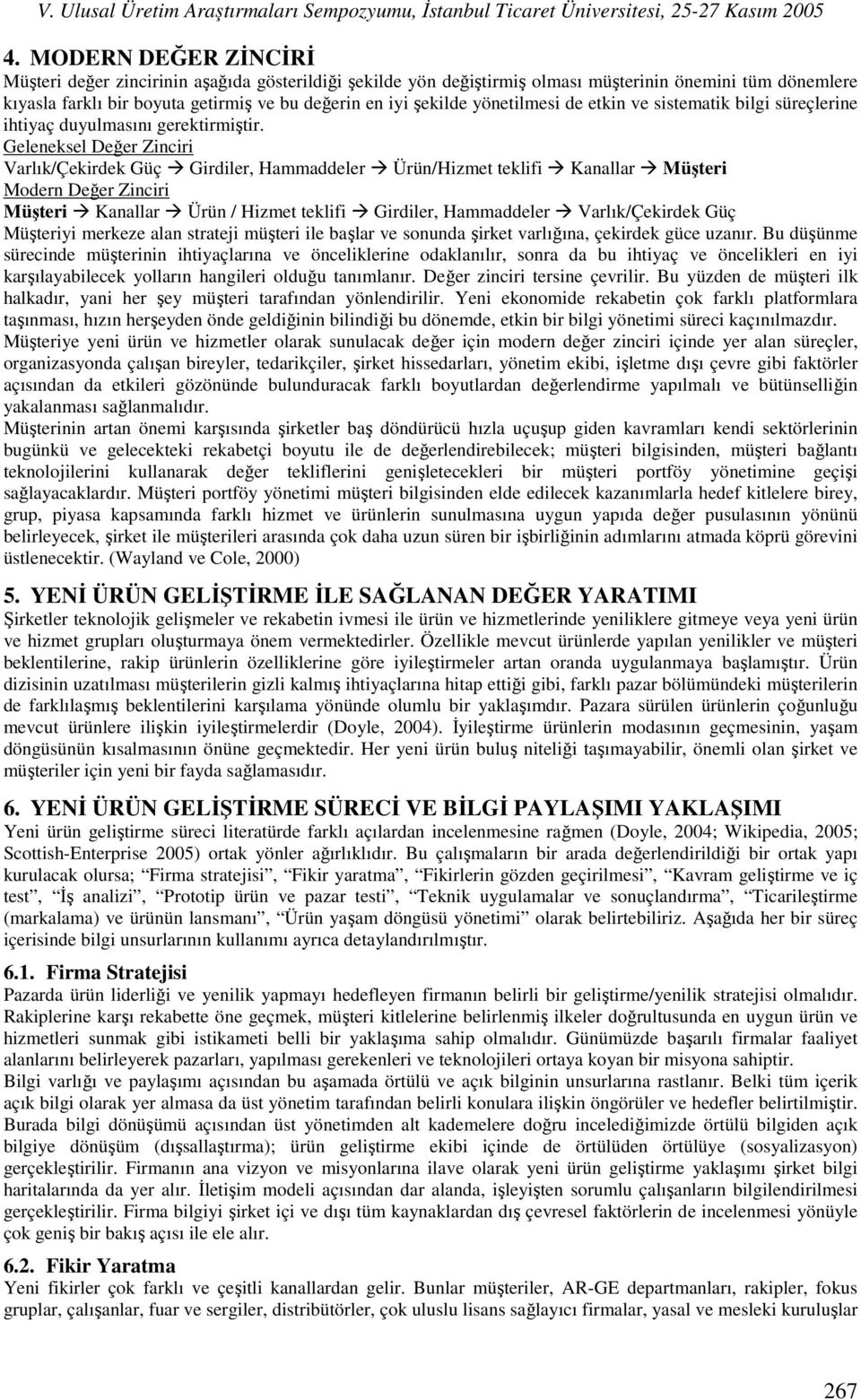 Geleneksel Değer Zinciri Varlık/Çekirdek Güç Girdiler, Hammaddeler Ürün/Hizmet teklifi Kanallar Müşteri Modern Değer Zinciri Müşteri Kanallar Ürün / Hizmet teklifi Girdiler, Hammaddeler