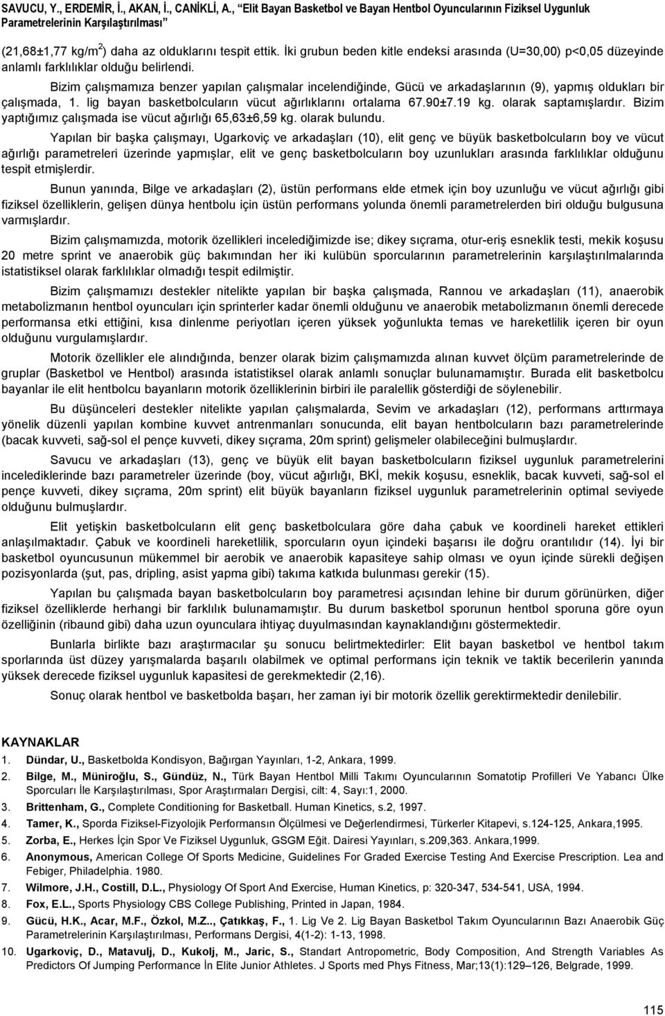 İki grubun beden kitle endeksi arasında (U=30,00) p<0,05 düzeyinde anlamlı farklılıklar olduğu belirlendi.