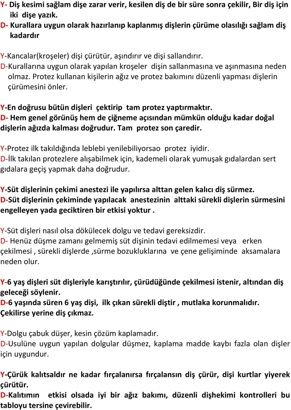 D Kurallarına uygun olarak yapılan kroşeler dişin sallanmasına ve aşınmasına neden olmaz. Protez kullanan kişilerin ağız ve protez bakımını düzenli yapması dişlerin çürümesini önler.