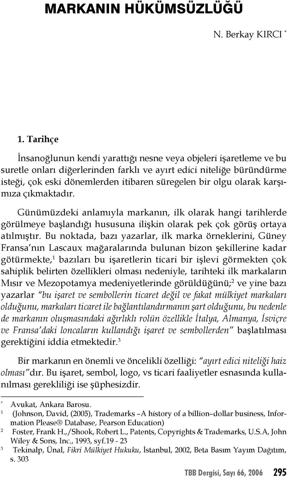 olgu olarak karşımıza çıkmaktadır. Günümüzdeki anlamıyla markanın, ilk olarak hangi tarihlerde görülmeye başlandığı hususuna ilişkin olarak pek çok görüş ortaya atılmıştır.