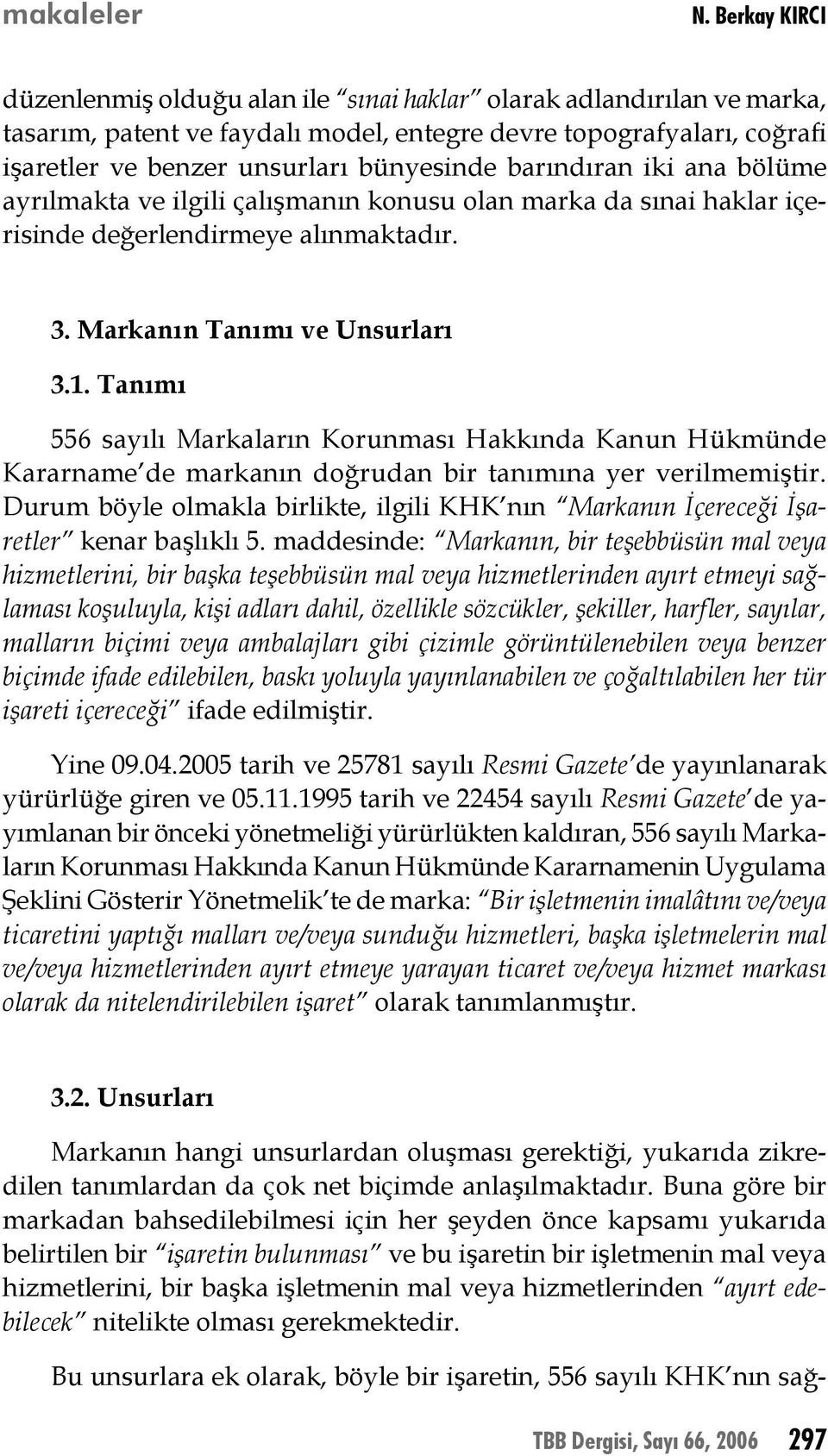 barındıran iki ana bölüme ayrılmakta ve ilgili çalışmanın konusu olan marka da sınai haklar içerisinde değerlendirmeye alınmaktadır. 3. Markanın Tanımı ve Unsurları 3.1.