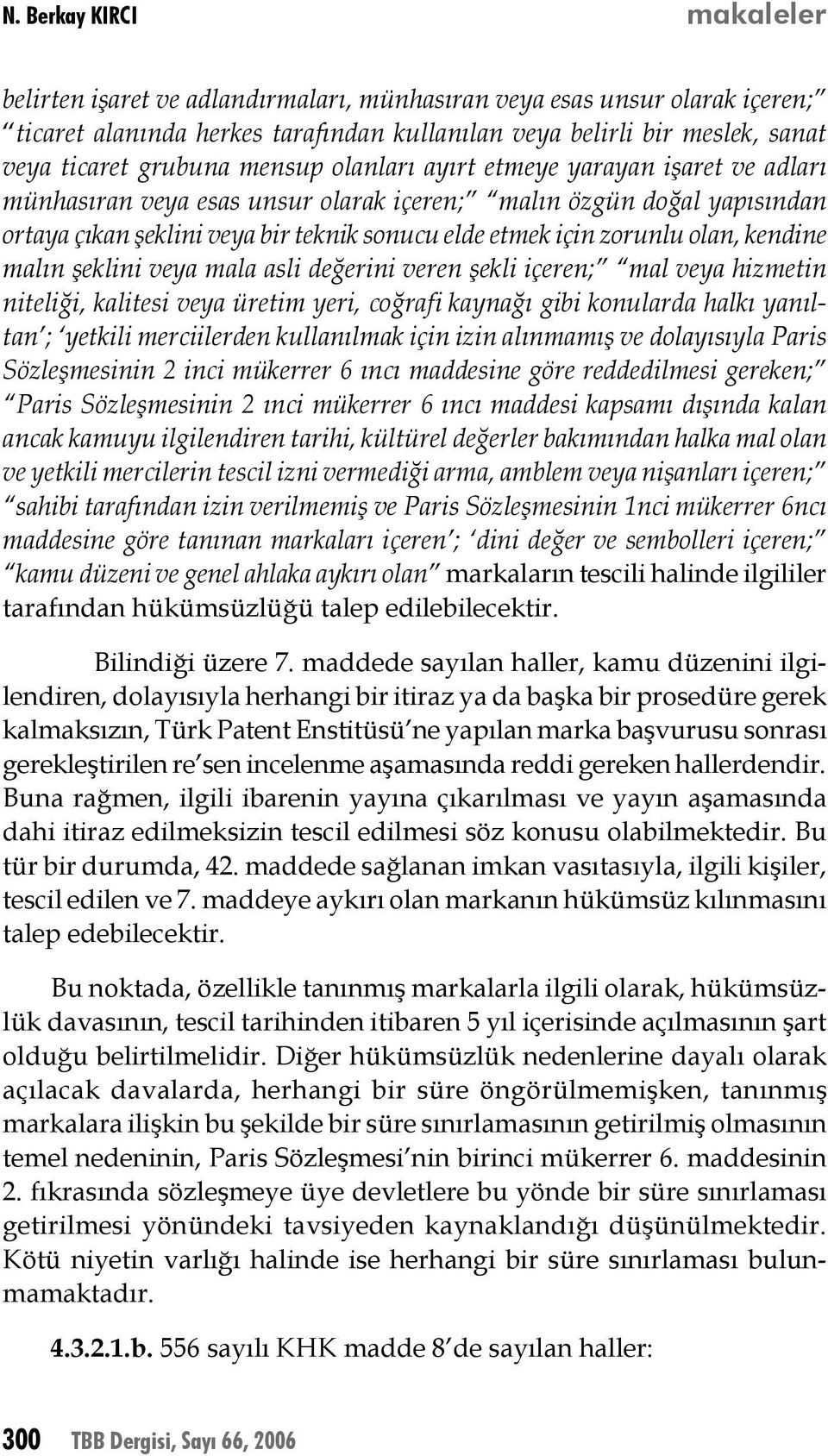 zorunlu olan, kendine malın şeklini veya mala asli değerini veren şekli içeren; mal veya hizmetin niteliği, kalitesi veya üretim yeri, coğrafi kaynağı gibi konularda halkı yanıltan ; yetkili