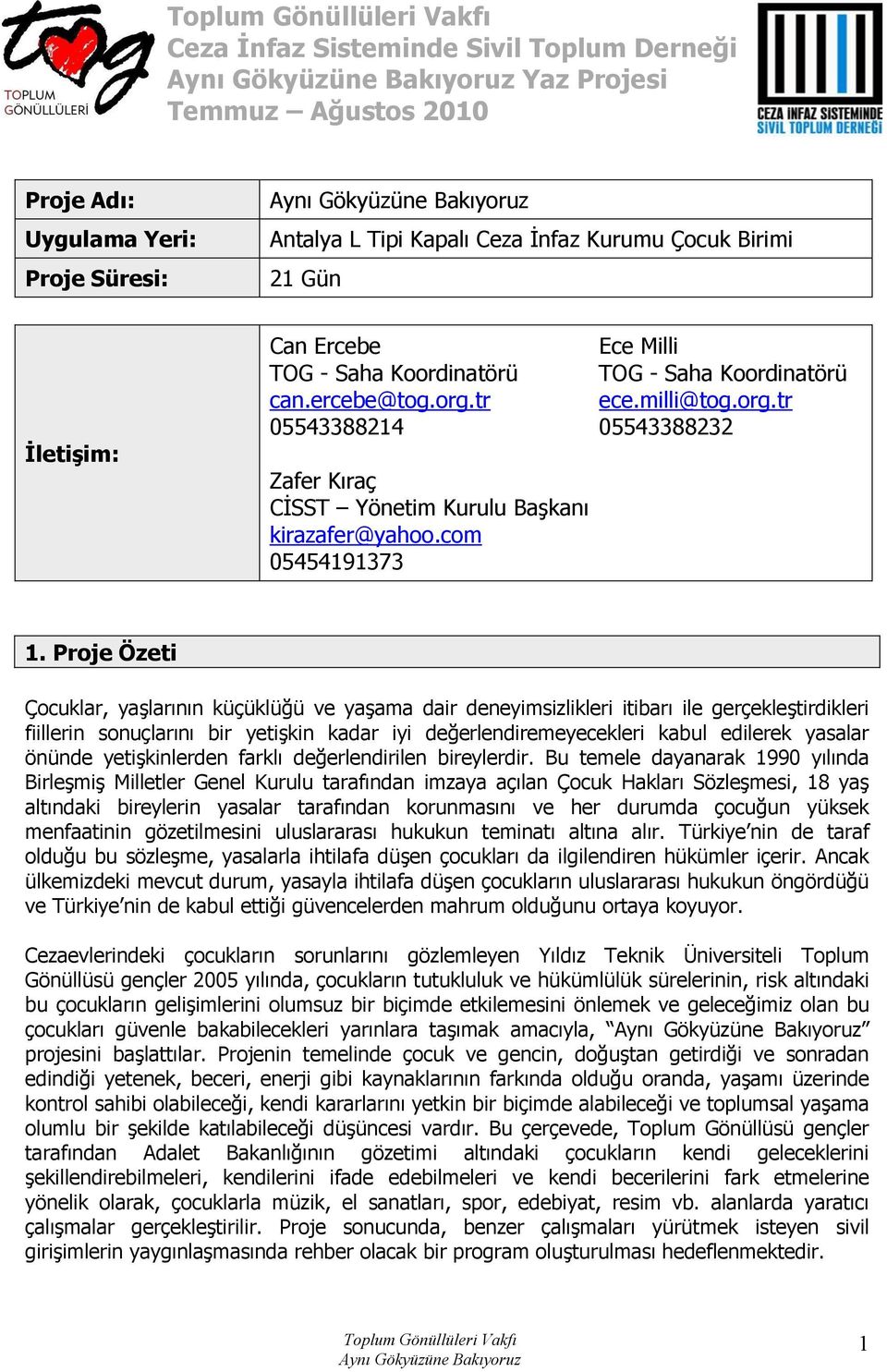 Proje Özeti Çocuklar, yaşlarının küçüklüğü ve yaşama dair deneyimsizlikleri itibarı ile gerçekleştirdikleri fiillerin sonuçlarını bir yetişkin kadar iyi değerlendiremeyecekleri kabul edilerek yasalar