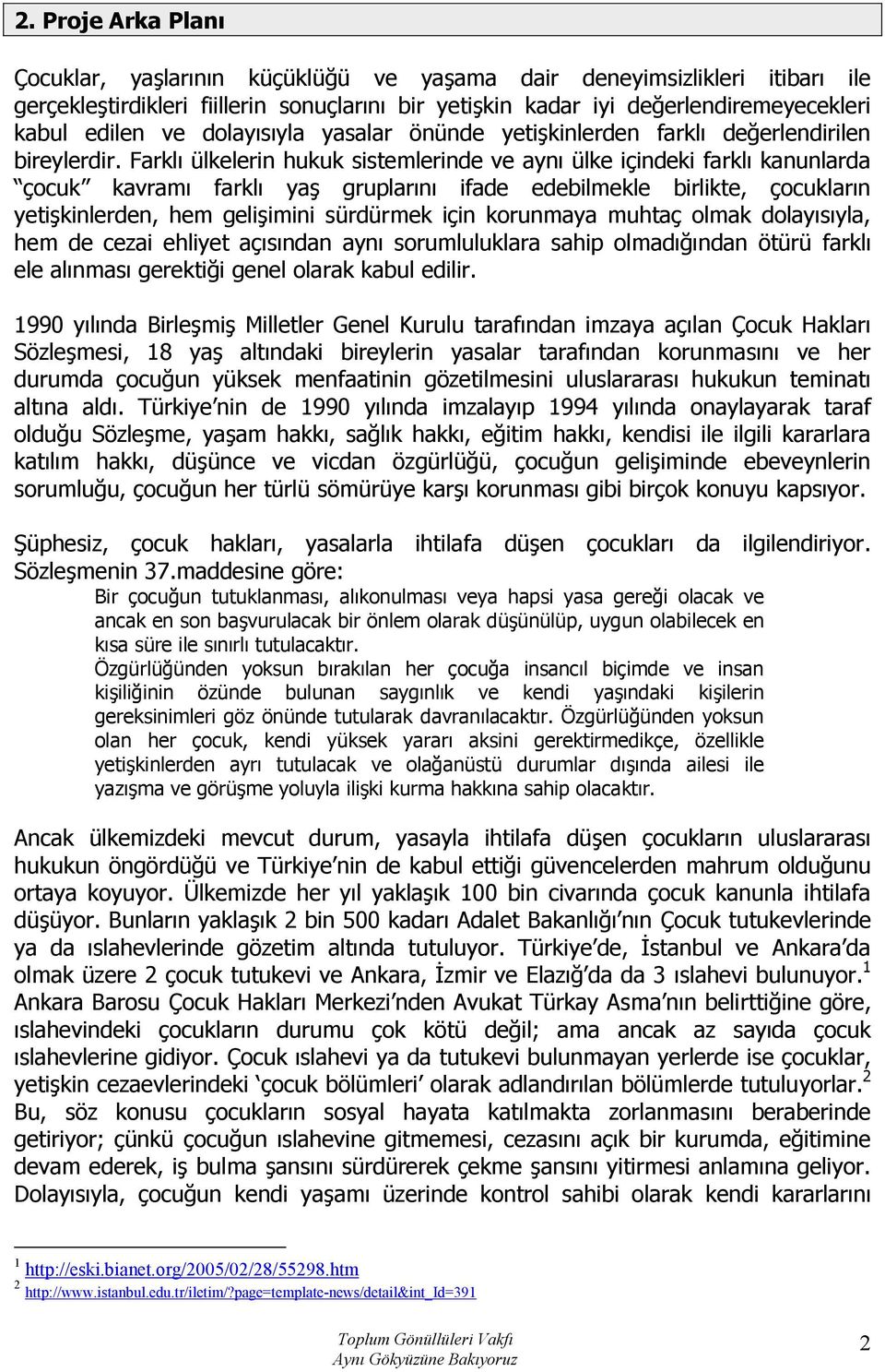 Farklı ülkelerin hukuk sistemlerinde ve aynı ülke içindeki farklı kanunlarda çocuk kavramı farklı yaş gruplarını ifade edebilmekle birlikte, çocukların yetişkinlerden, hem gelişimini sürdürmek için