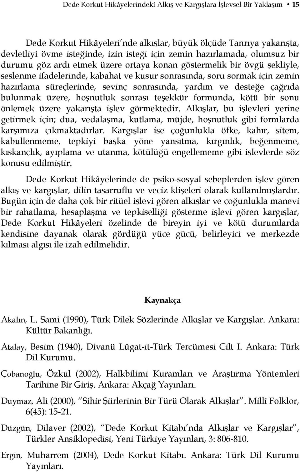 sevinç sonrasında, yardım ve desteğe çağrıda bulunmak üzere, hoşnutluk sonrası teşekkür formunda, kötü bir sonu önlemek üzere yakarışta işlev görmektedir.