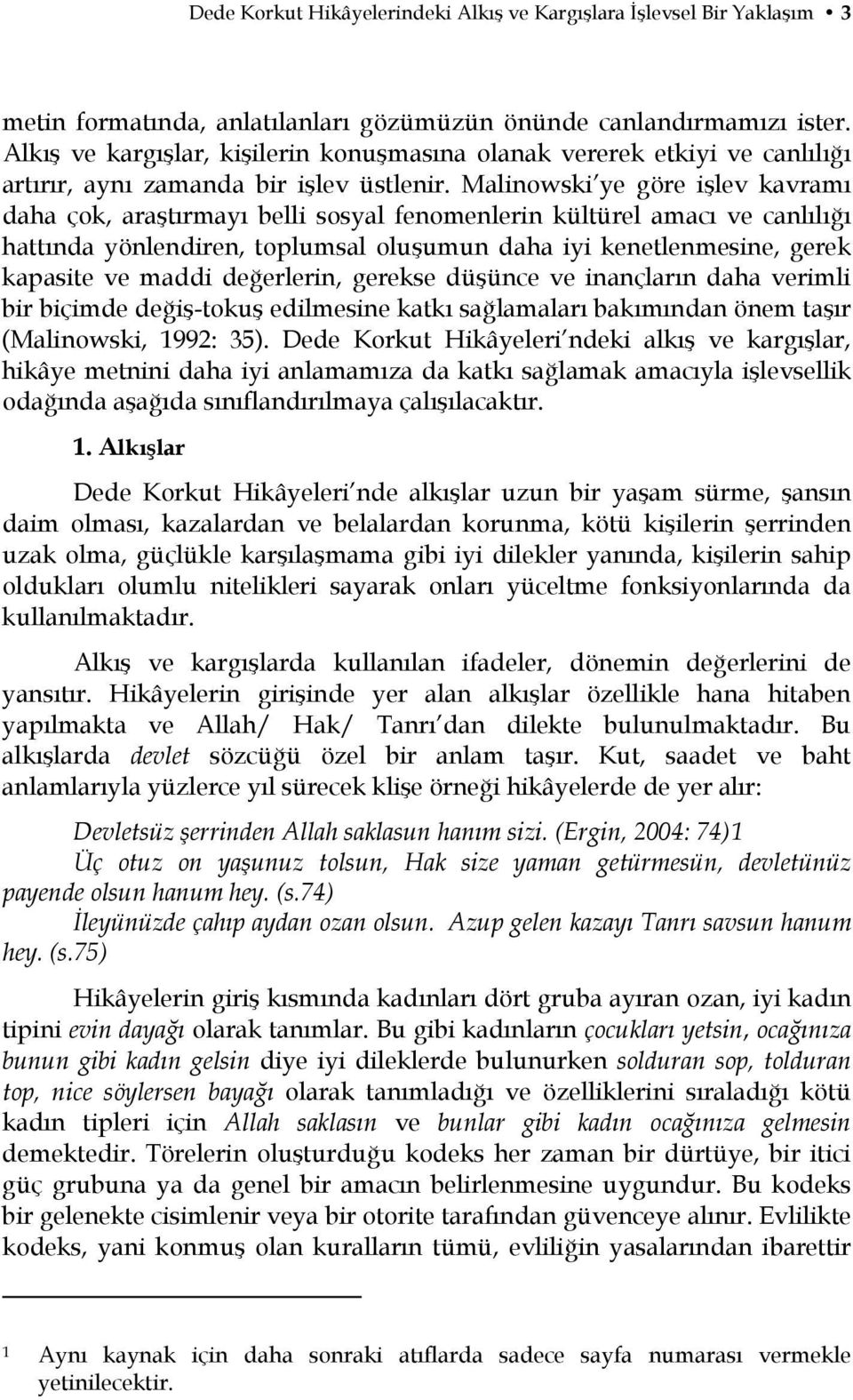 Malinowski ye göre işlev kavramı daha çok, araştırmayı belli sosyal fenomenlerin kültürel amacı ve canlılığı hattında yönlendiren, toplumsal oluşumun daha iyi kenetlenmesine, gerek kapasite ve maddi