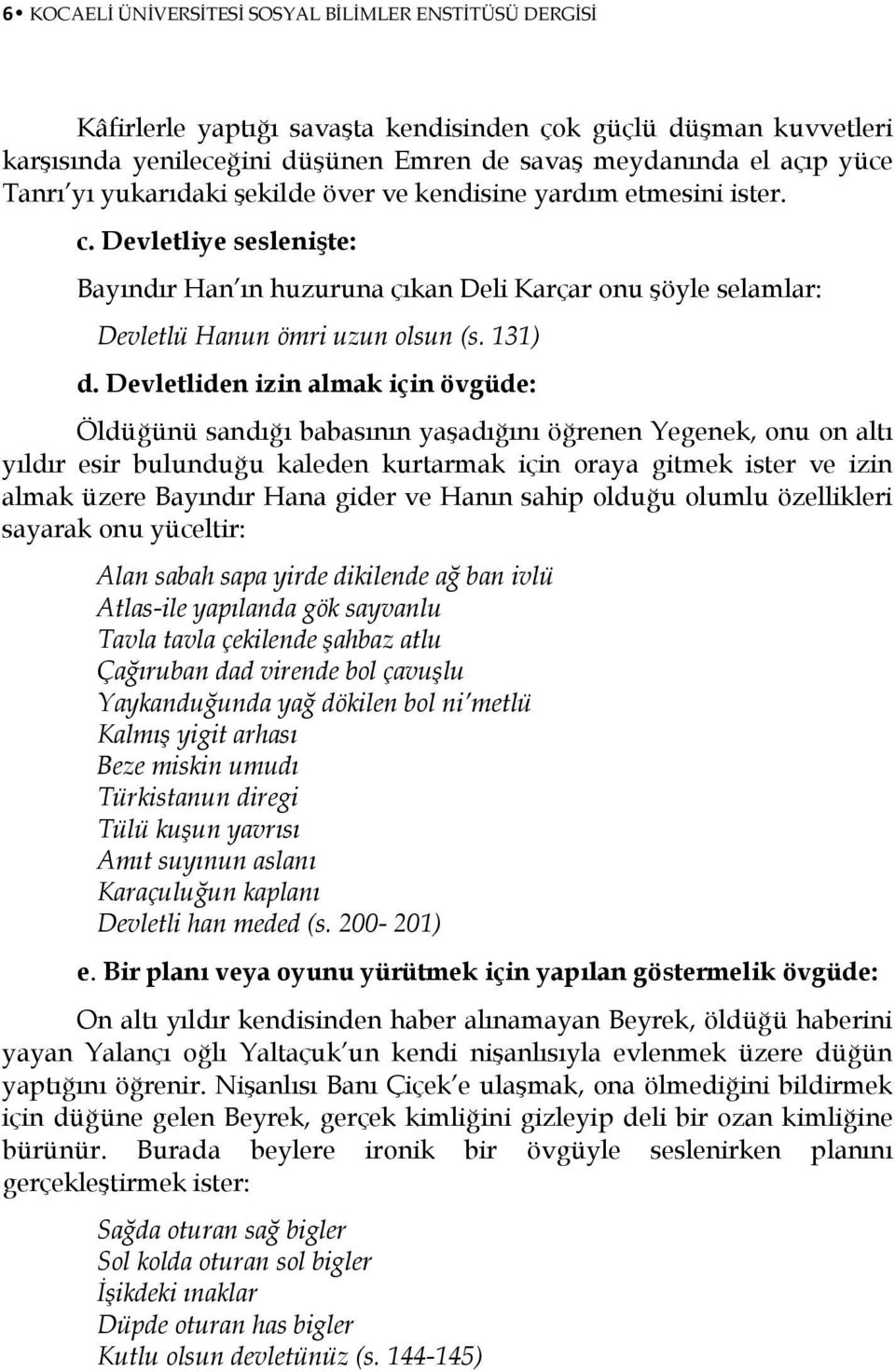 Devletliden izin almak için övgüde: Öldüğünü sandığı babasının yaşadığını öğrenen Yegenek, onu on altı yıldır esir bulunduğu kaleden kurtarmak için oraya gitmek ister ve izin almak üzere Bayındır