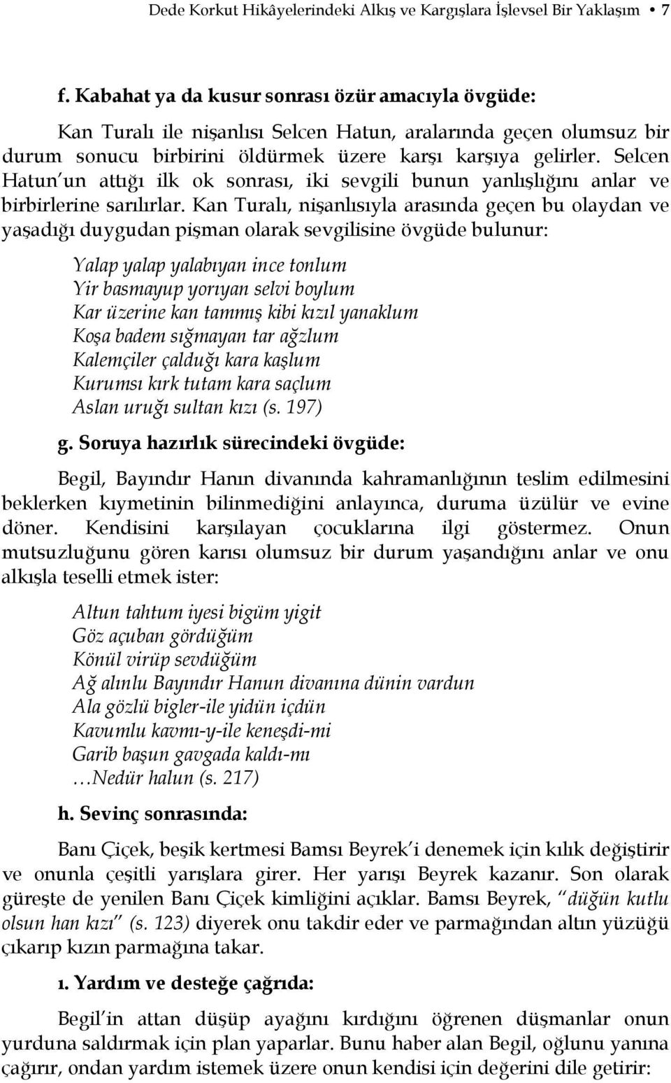 Selcen Hatun un attığı ilk ok sonrası, iki sevgili bunun yanlışlığını anlar ve birbirlerine sarılırlar.