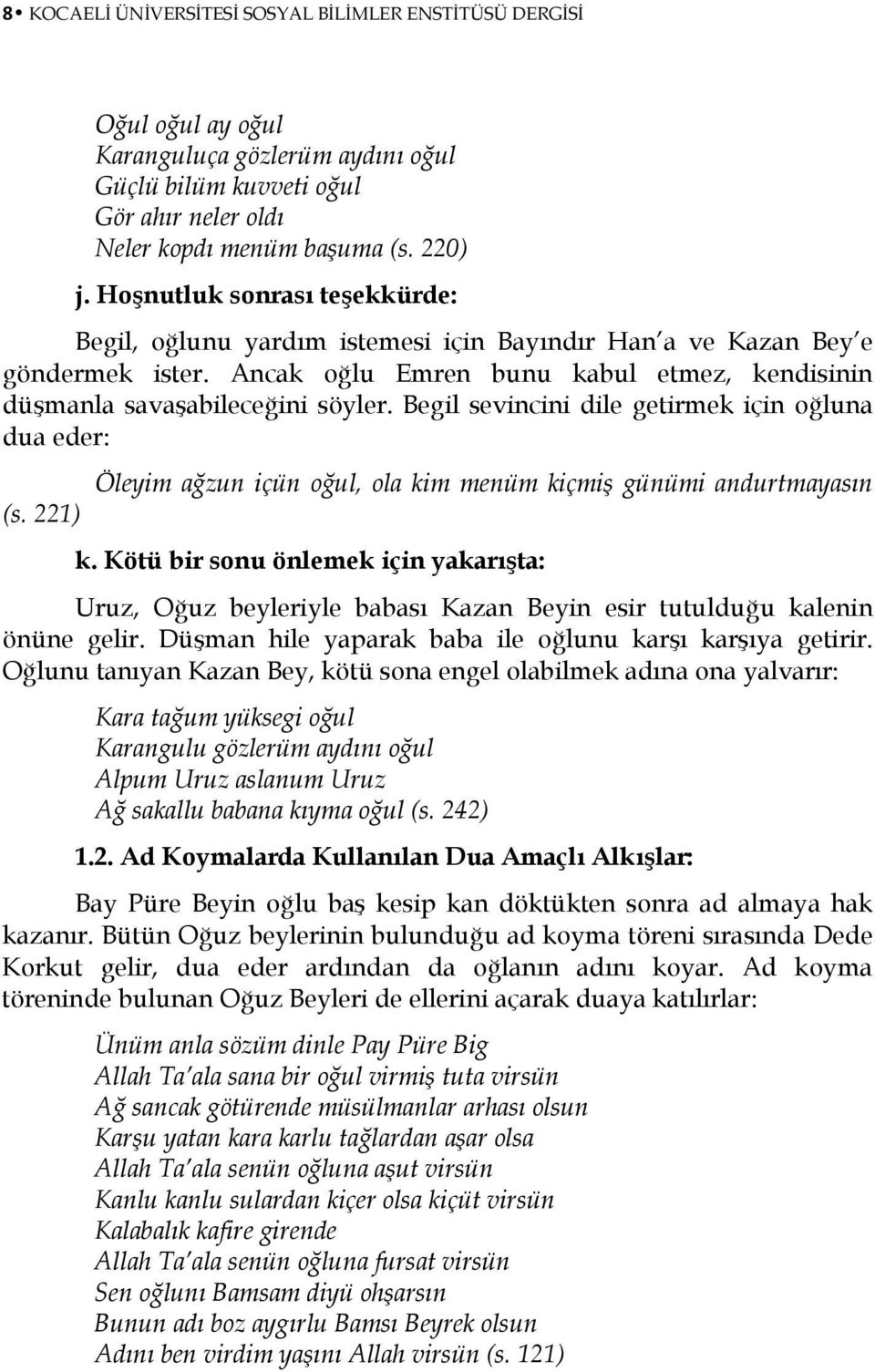 Begil sevincini dile getirmek için oğluna dua eder: (s. 221) Öleyim ağzun içün oğul, ola kim menüm kiçmiş günümi andurtmayasın k.