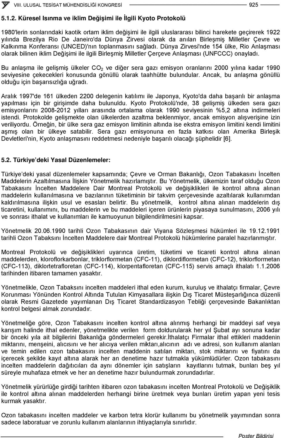 Dünya Zirvesi'nde 154 ülke, Rio Anlaşması olarak bilinen iklim Değişimi ile ilgili Birleşmiş Milletler Çerçeve Anlaşması (UNFCCC) onayladı.