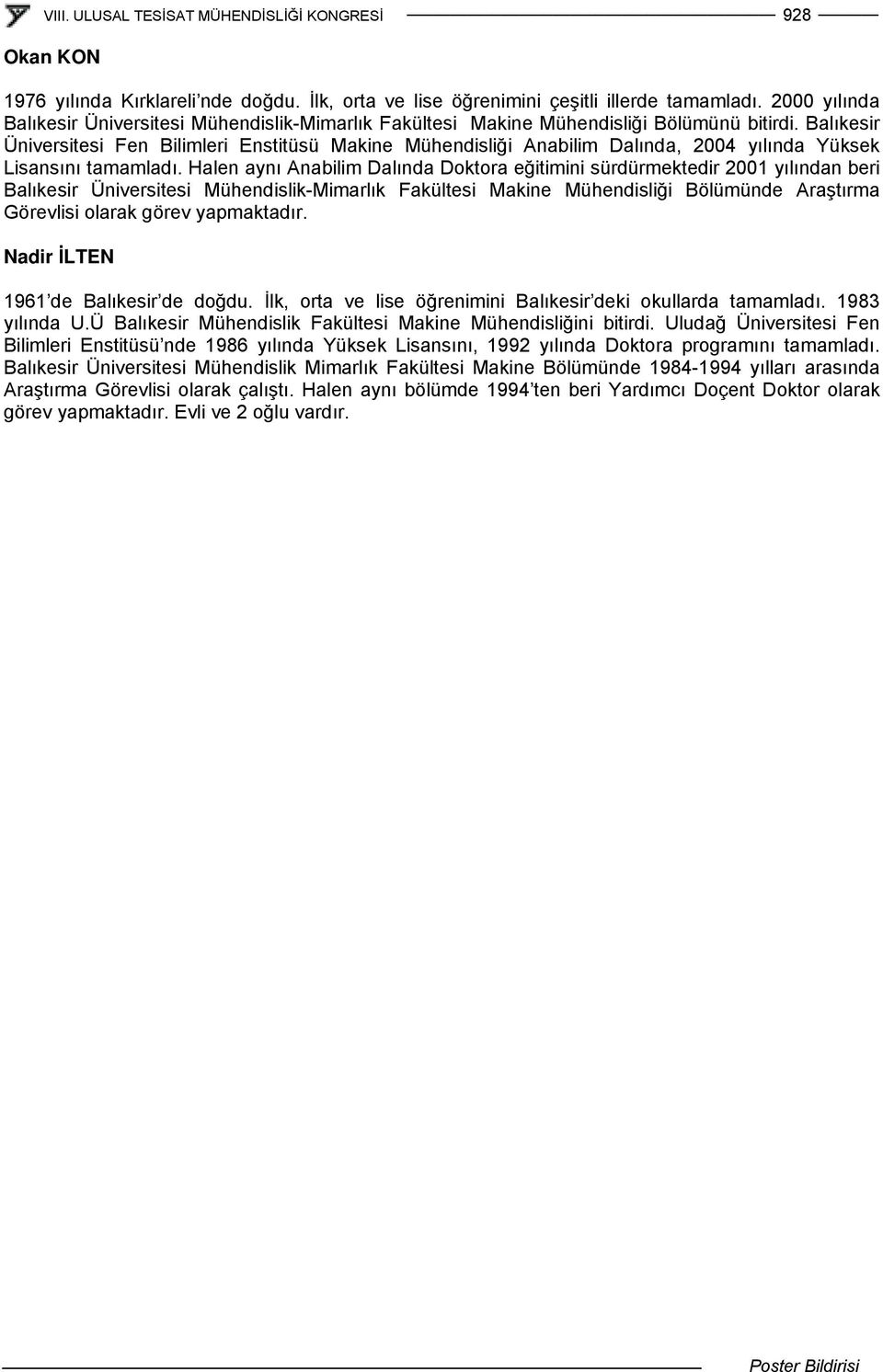 Balıkesir Üniversitesi Fen Bilimleri Enstitüsü Makine Mühendisliği Anabilim Dalında, 2004 yılında Yüksek Lisansını tamamladı.