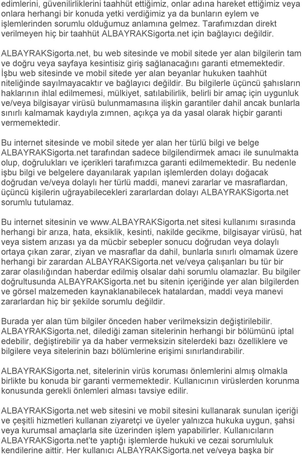 net için bağlayıcı değildir. ALBAYRAKSigorta.net, bu web sitesinde ve mobil sitede yer alan bilgilerin tam ve doğru veya sayfaya kesintisiz giriş sağlanacağını garanti etmemektedir.