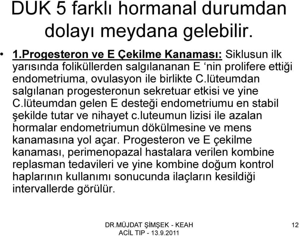 lüteumdan salgılanan progesteronun sekretuar etkisi ve yine C.lüteumdan gelen E desteği endometriumu en stabil şekilde tutar ve nihayet c.