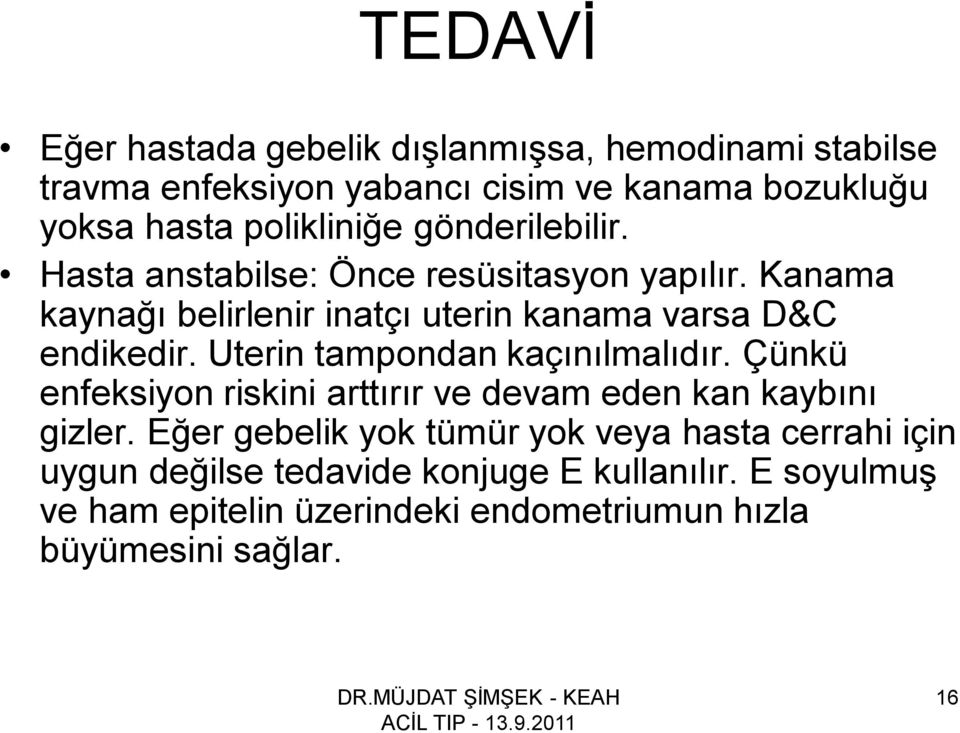 Kanama kaynağı belirlenir inatçı uterin kanama varsa D&C endikedir. Uterin tampondan kaçınılmalıdır.