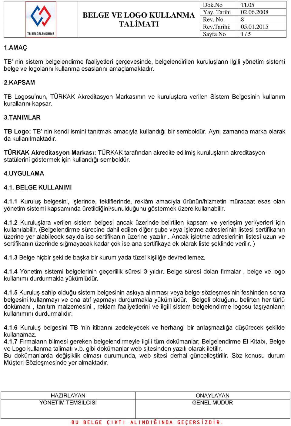 TANIMLAR TB Logo: TB nin kendi ismini tanıtmak amacıyla kullandığı bir semboldür. Aynı zamanda marka olarak da kullanılmaktadır.