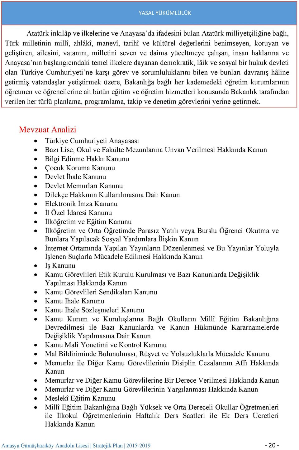 Türkiye Cumhuriyeti ne karşı görev ve sorumluluklarını bilen ve bunları davranış hâline getirmiş vatandaşlar yetiştirmek üzere, Bakanlığa bağlı her kademedeki öğretim kurumlarının öğretmen ve