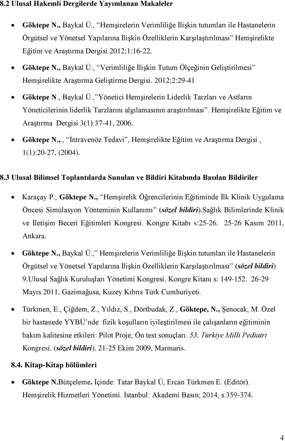 , Baykal Ü., Verimliliğe İlişkin Tutum Ölçeğinin Geliştirilmesi Hemşirelikte Araştırma Geliştirme Dergisi. 2012;2:29-41 Göktepe N., Baykal Ü., Yönetici Hemşirelerin Liderlik Tarzları ve Astların Yöneticilerinin liderlik Tarzlarını algılamasının araştırılması.