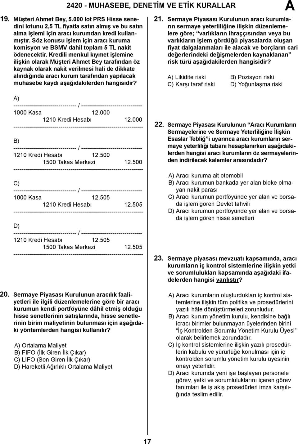 Kredili menkul kıymet işlemine ilişkin olarak Müşteri hmet Bey tarafından öz kaynak olarak nakit verilmesi hali de dikkate alındığında aracı kurum tarafından yapılacak muhasebe kaydı aşağıdakilerden