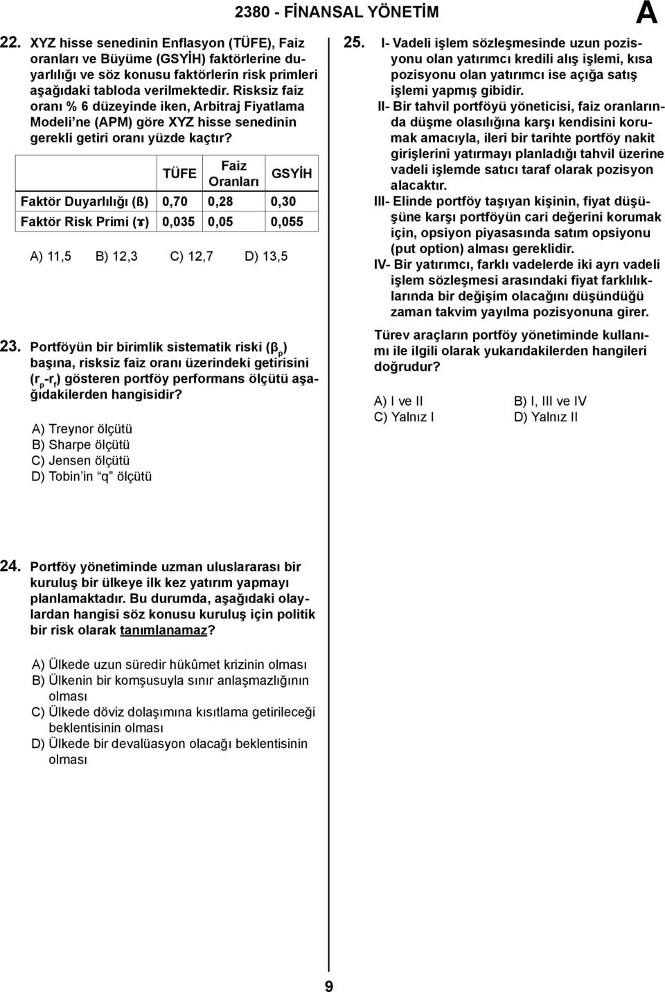 TÜFE Faiz Oranları GSYİH Faktör Duyarlılığı (ß) 0,70 0,28 0,30 Faktör Risk Primi (ɤ) 0,035 0,05 0,055 ) 11,5 B) 12,3 C) 12,7 D) 13,5 23.