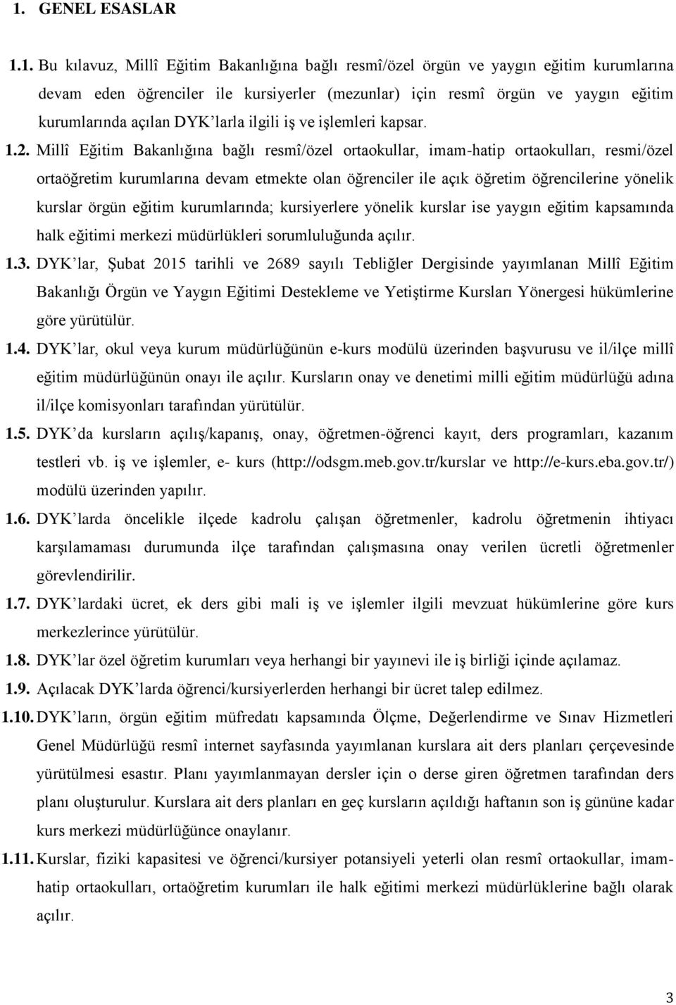 Millî Eğitim Bakanlığına bağlı resmî/özel ortaokullar, imam-hatip ortaokulları, resmi/özel ortaöğretim kurumlarına devam etmekte olan öğrenciler ile açık öğretim öğrencilerine yönelik kurslar örgün