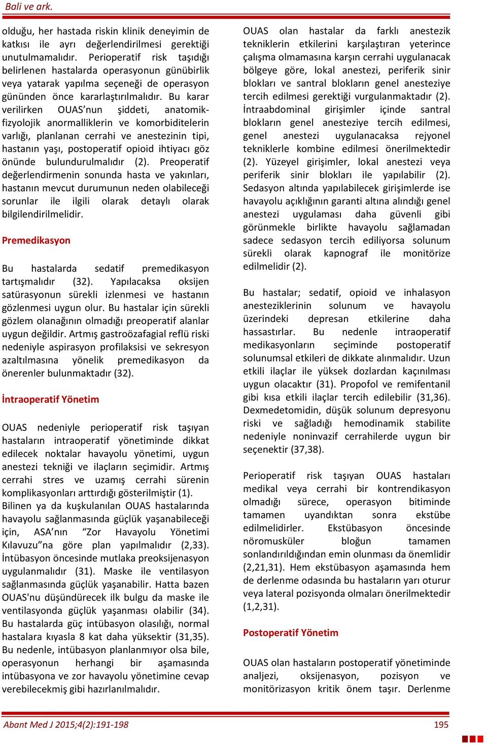 Bu karar verilirken OUAS nun şiddeti, anatomikfizyolojik anormalliklerin ve komorbiditelerin varlığı, planlanan cerrahi ve anestezinin tipi, hastanın yaşı, postoperatif opioid ihtiyacı göz önünde