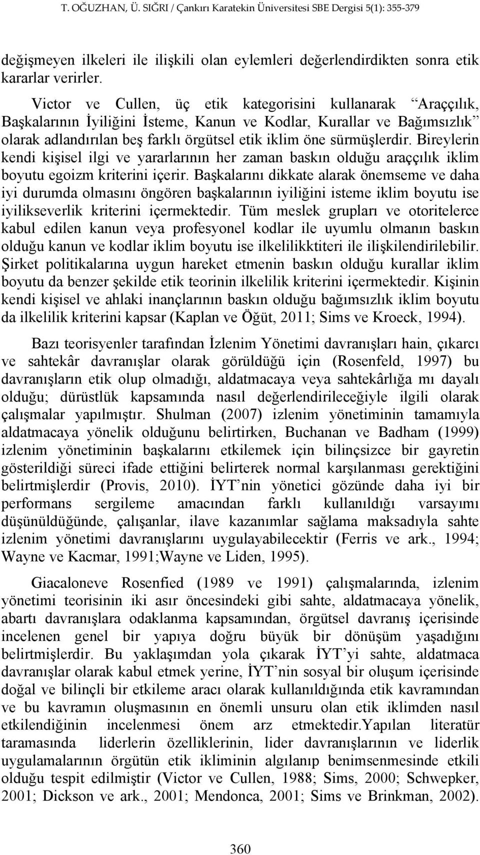 sürmüşlerdir. Bireylerin kendi kişisel ilgi ve yararlarının her zaman baskın olduğu araççılık iklim boyutu egoizm kriterini içerir.