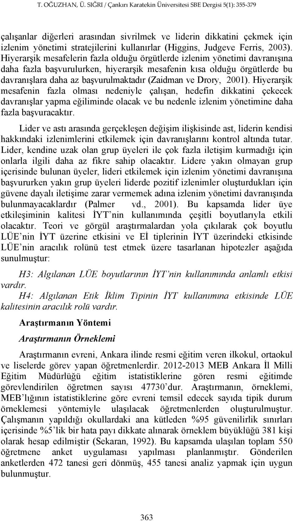 Drory, 2001). Hiyerarşik mesafenin fazla olması nedeniyle çalışan, hedefin dikkatini çekecek davranışlar yapma eğiliminde olacak ve bu nedenle izlenim yönetimine daha fazla başvuracaktır.