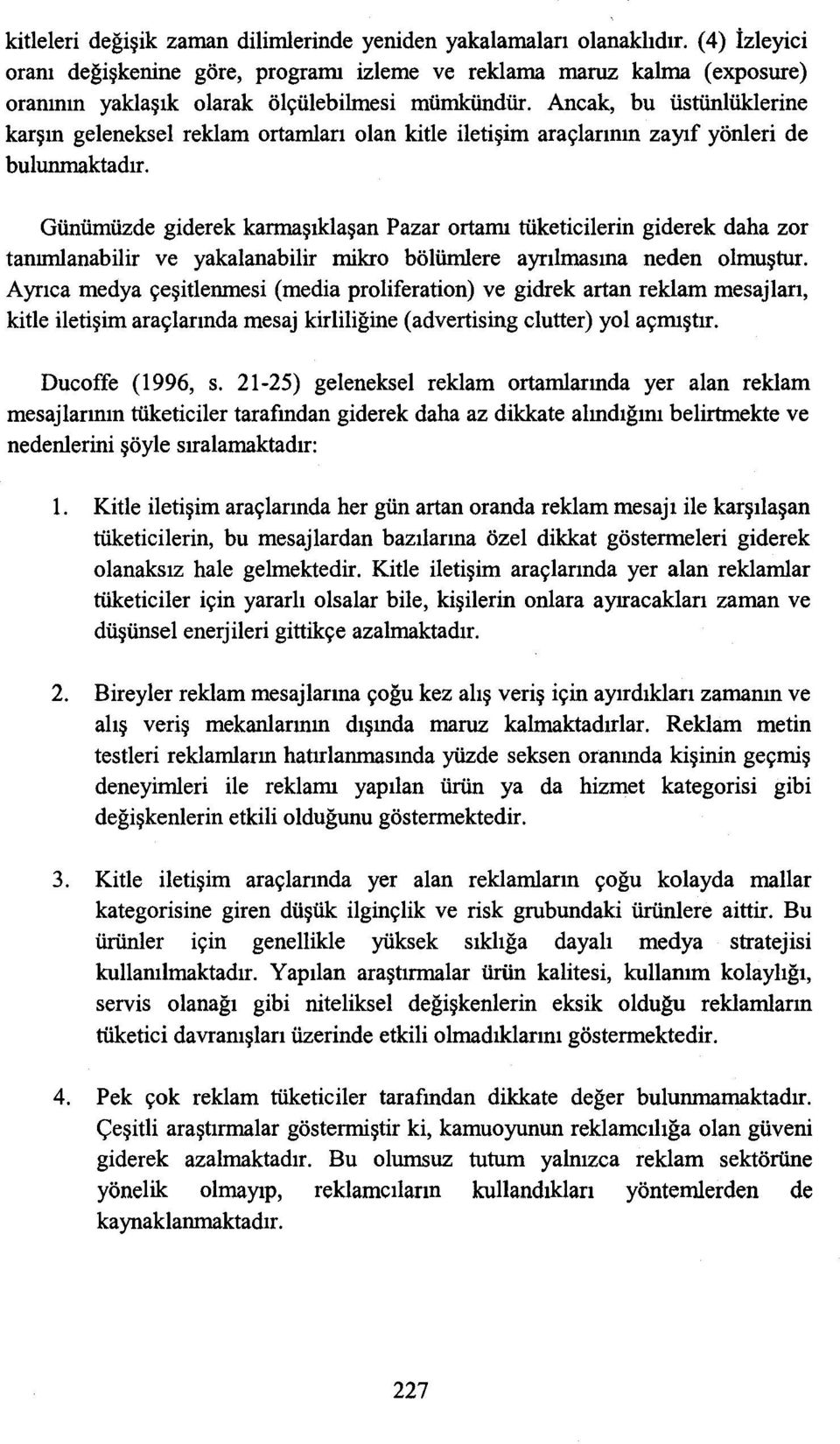 Ancak, bu üstünlüklerine karşın geleneksel reklam ortamları olan kitle iletişim araçlarının zayıf yönleri de bulunmaktadır.