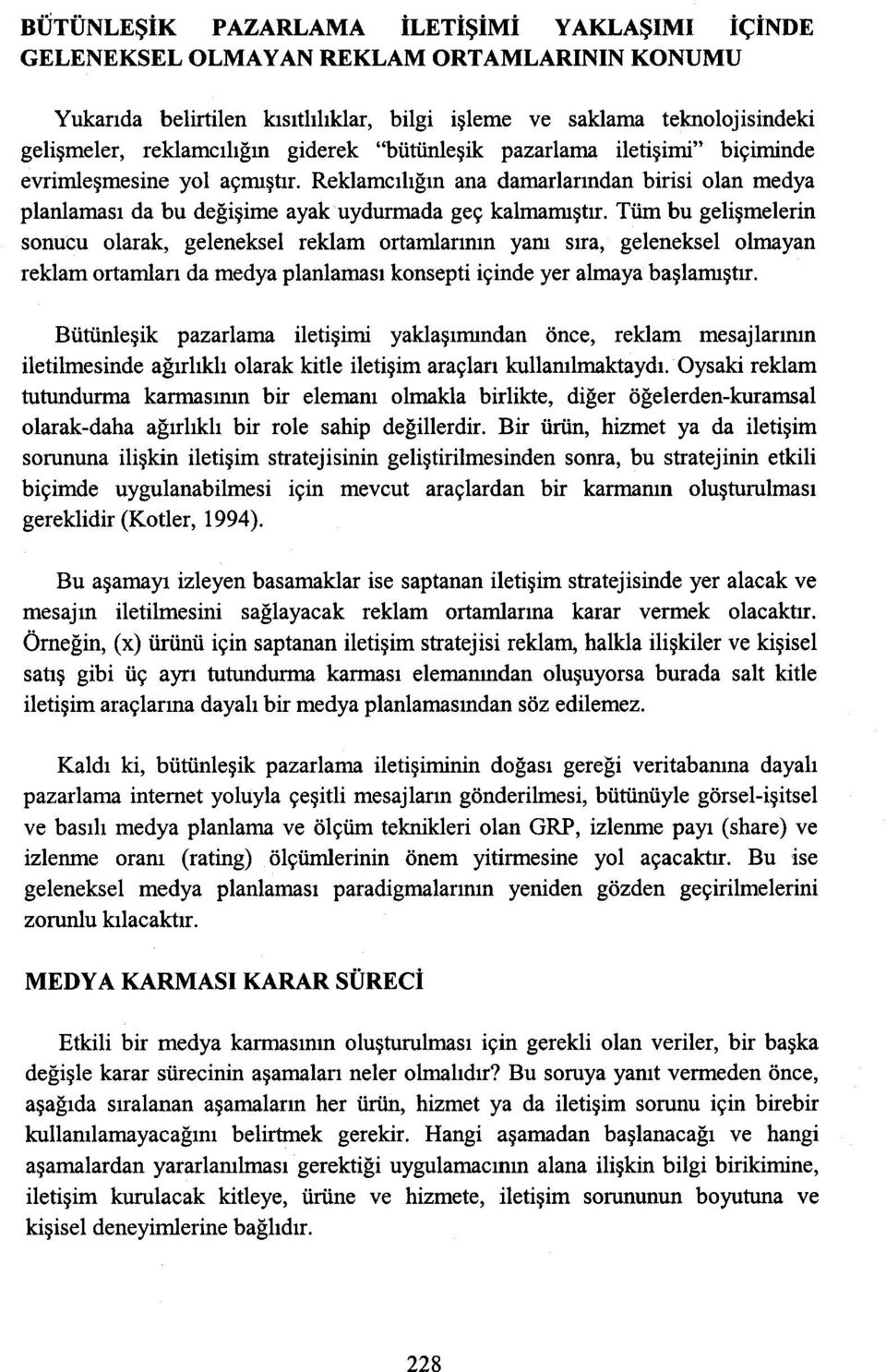 Tüm bu gelişmelerin sonucu olarak, geleneksel reklam ortamlarımn yam sıra, gelenekselolmayan reklam ortamları da medya planlaması konsepti içinde yer almaya başlamıştır.