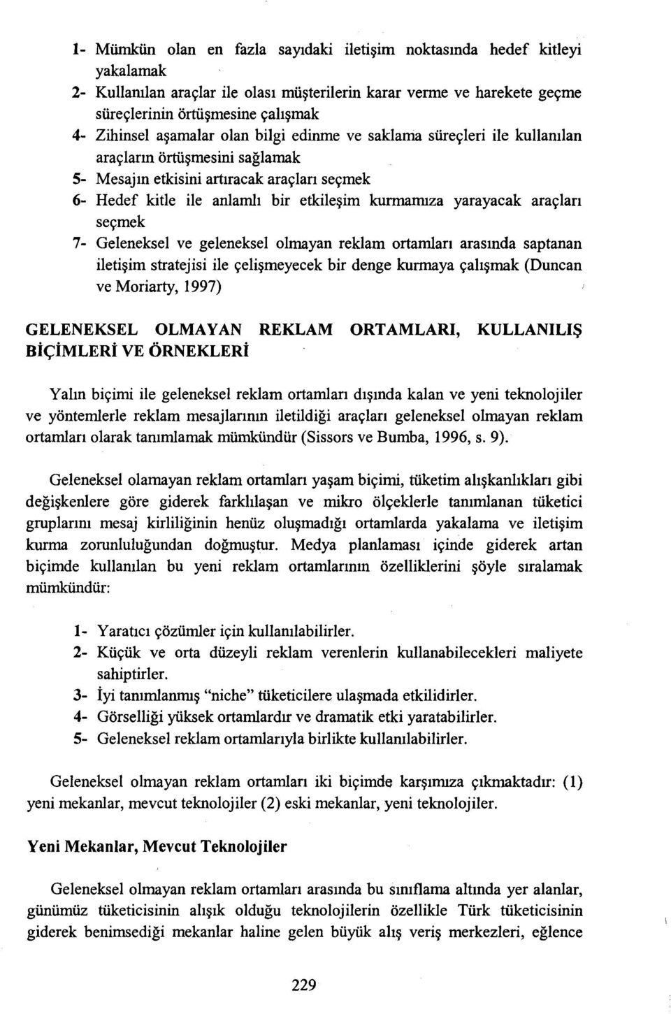 yarayacak araçları seçmek 7- Geleneksel ve geleneksel olmayan reklam ortamları arasında saptanan iletişim stratejisi ile çelişmeyecek bir denge kurmaya çalışmak (Duncan ve Moriarty, 1997) GELENEKSEL