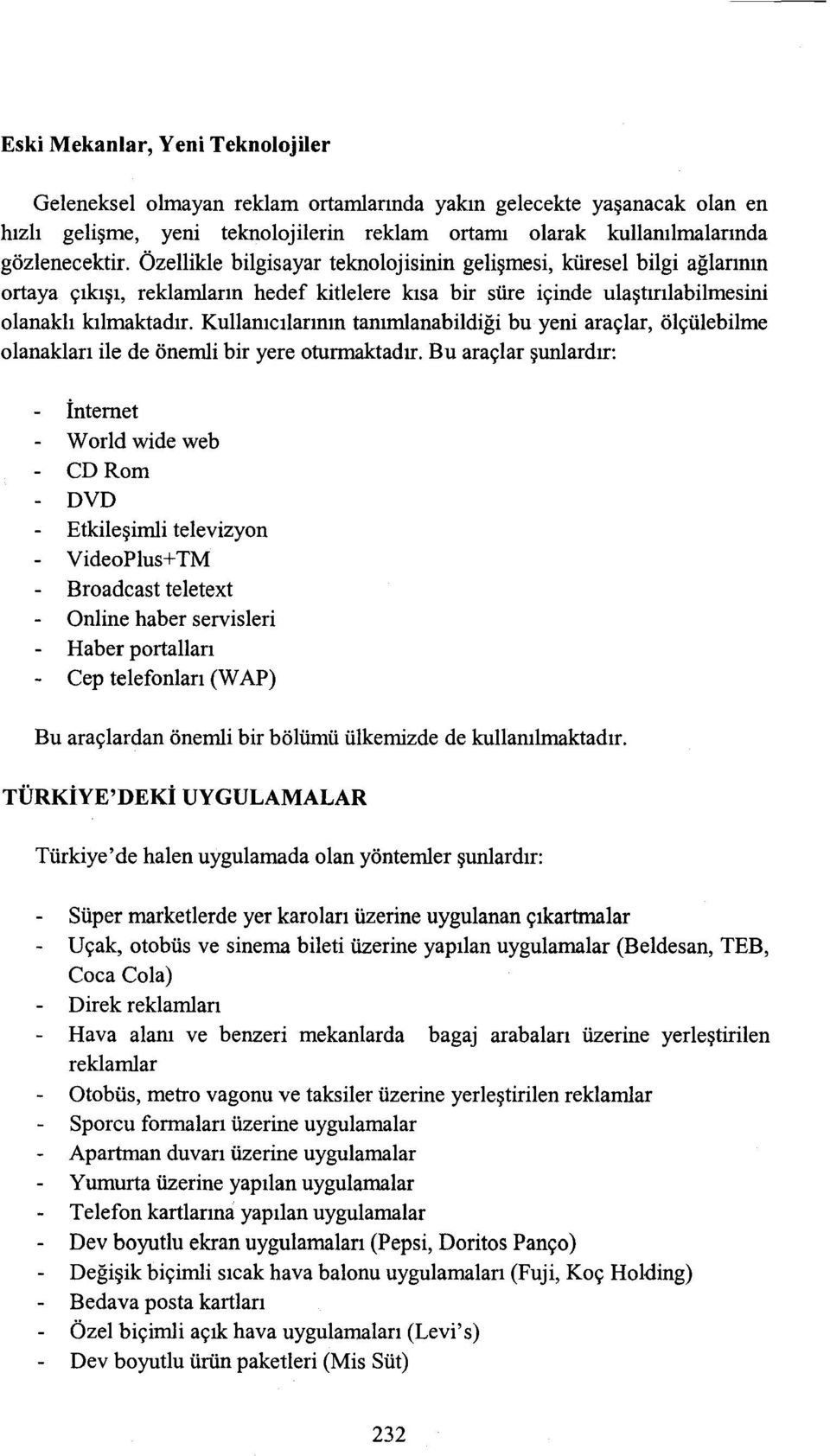 Kullanıcılarının tanımlanabildiği bu yeni araçlar, ölçülebilme olanakları ile de önemli bir yere oturmaktadır.