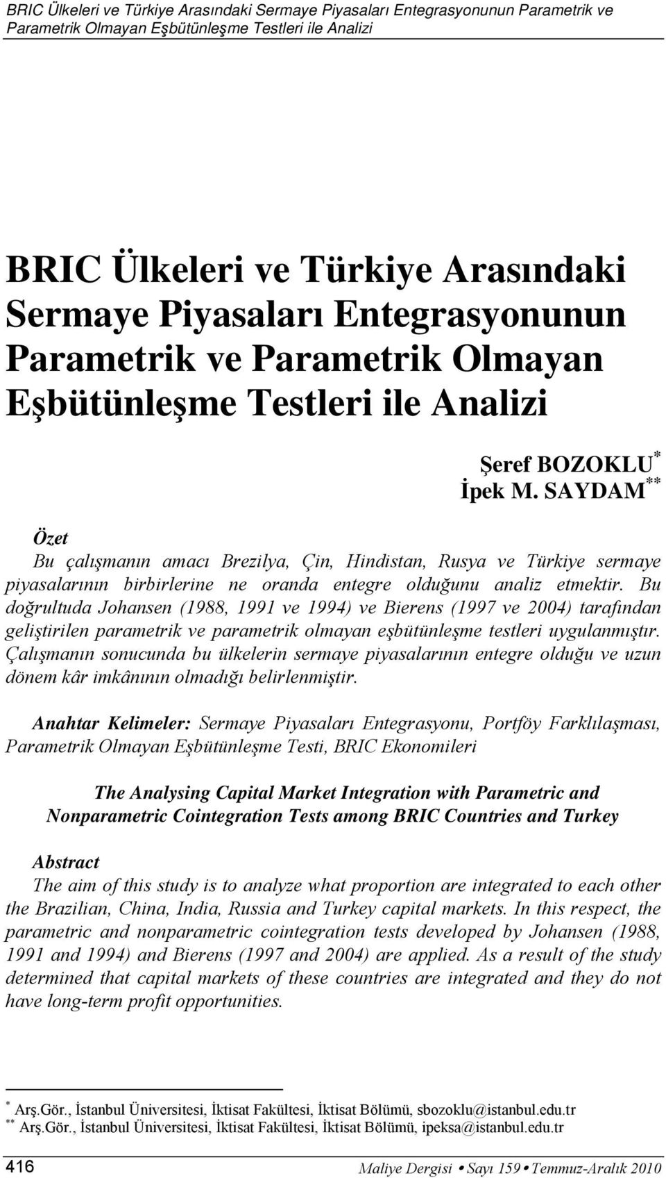 SAYDAM ** Öze Bu çalışmanın amacı Brezilya, Çin, Hindisan, Rusya ve Türkiye sermaye piyasalarının birbirlerine ne oranda enegre olduğunu analiz emekir.