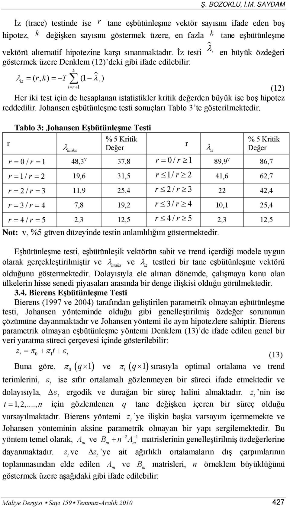 İz esi $ λ i en büyük özdeğeri gösermek üzere Denklem (12) deki gibi ifade edilebilir: k λ (, ) (1 $ iz = rk = T λ i ) i= r+ 1 (12) Her iki es için de hesaplanan isaisikler kriik değerden büyük ise