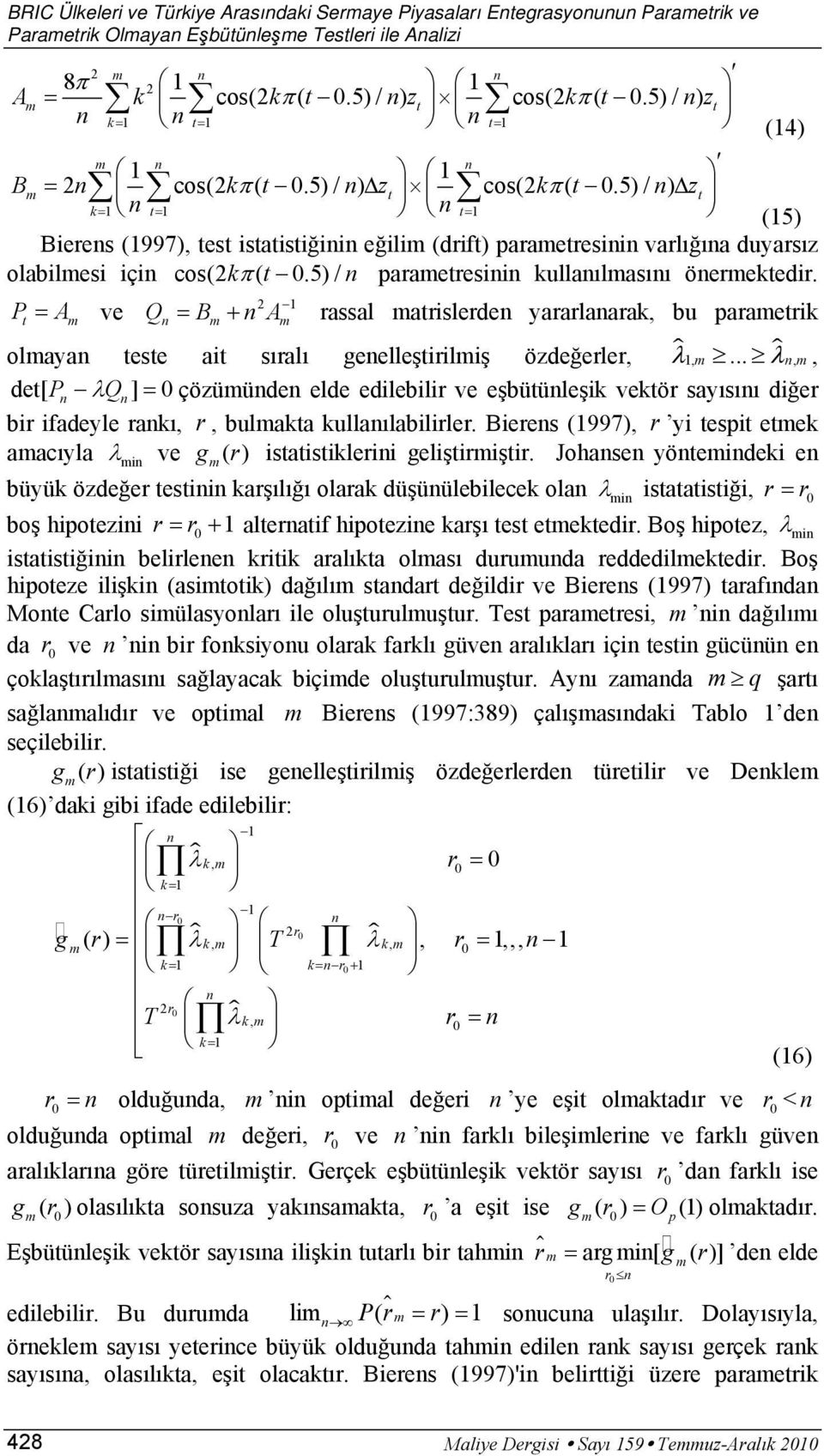 5) / n) z k= 1 n = 1 n = 1 (15) Bierens (1997), es isaisiğinin eğilim (drif) parameresinin varlığına duyarsız olabilmesi için cos(2 kπ ( 0.5) / n parameresinin kullanılmasını önermekedir.