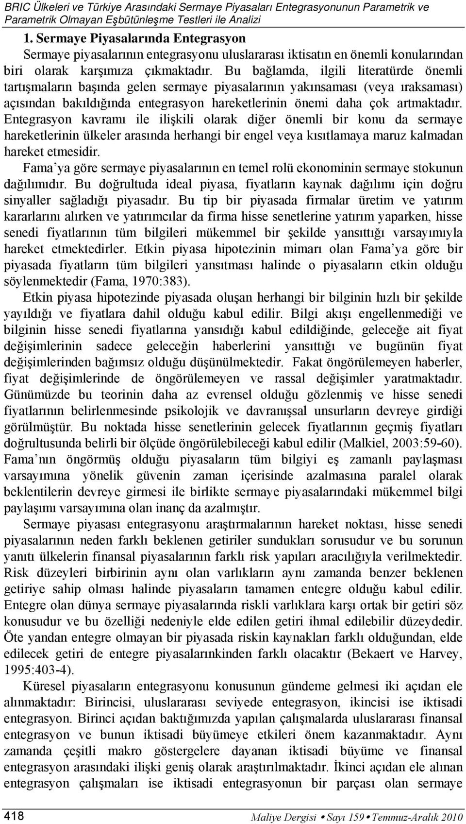 Bu bağlamda, ilgili lieraürde önemli arışmaların başında gelen sermaye piyasalarının yakınsaması (veya ıraksaması) açısından bakıldığında enegrasyon harekelerinin önemi daha çok armakadır.