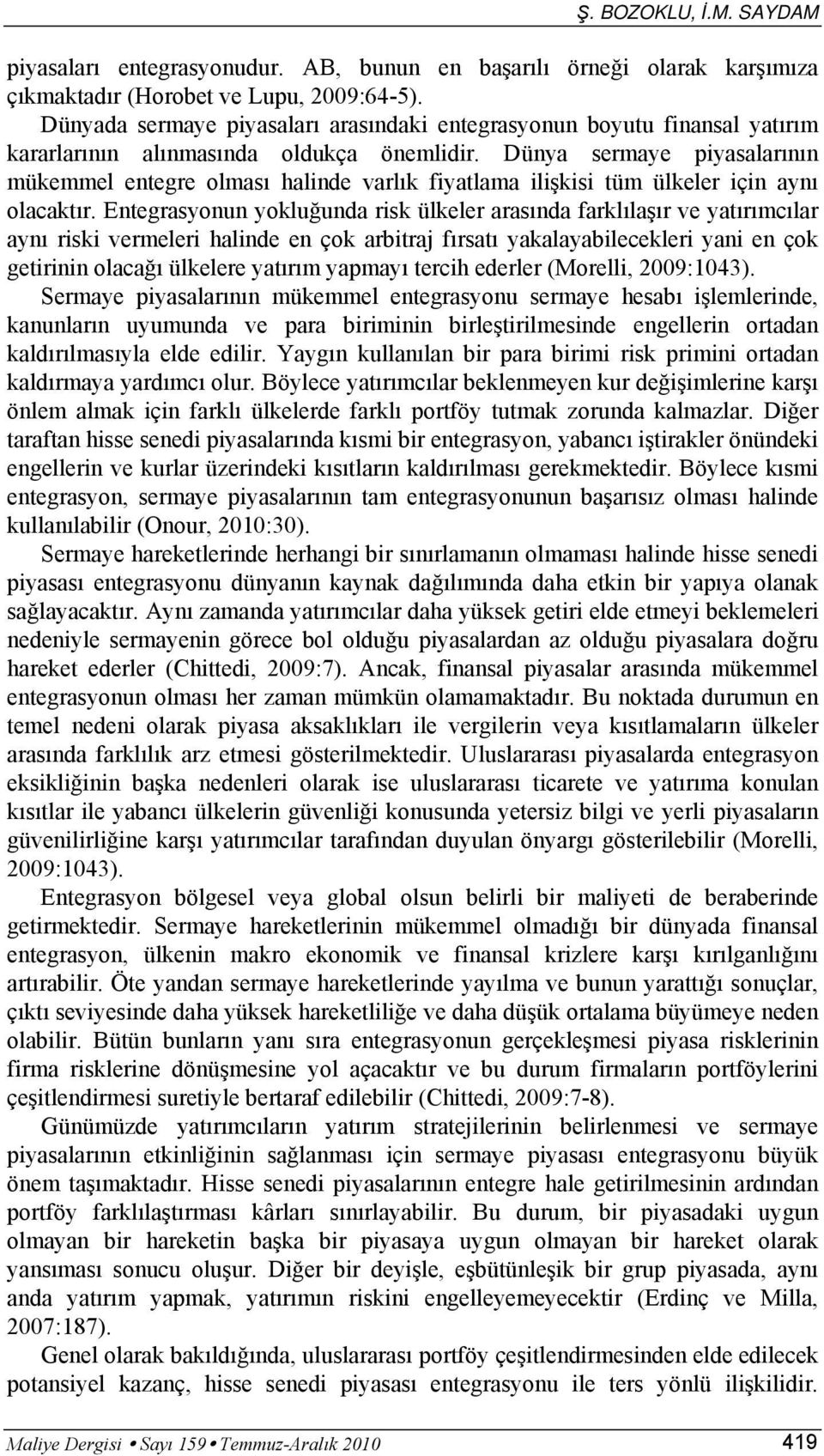 Dünya sermaye piyasalarının mükemmel enegre olması halinde varlık fiyalama ilişkisi üm ülkeler için aynı olacakır.