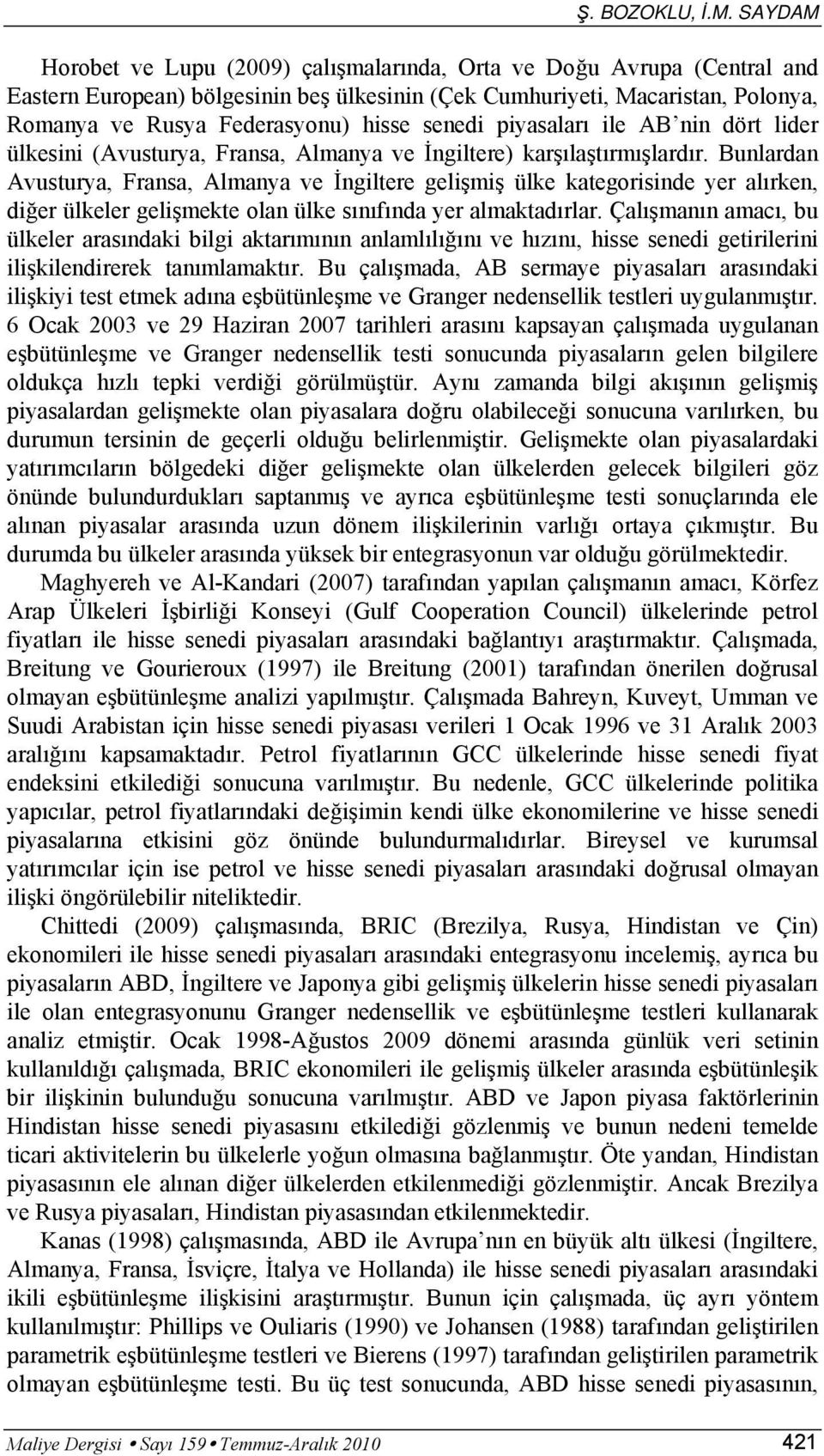 piyasaları ile AB nin dör lider ülkesini (Avusurya, Fransa, Almanya ve İngilere) karşılaşırmışlardır.