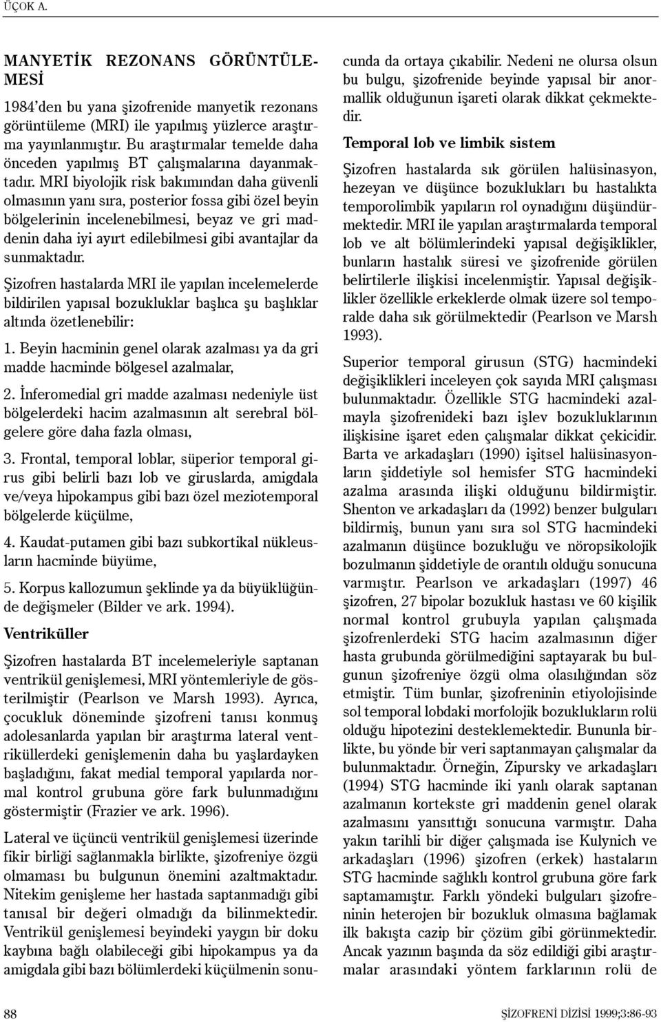 MRI biyolojik risk bakýmýndan daha güvenli olmasýnýn yaný sýra, posterior fossa gibi özel beyin bölgelerinin incelenebilmesi, beyaz ve gri maddenin daha iyi ayýrt edilebilmesi gibi avantajlar da