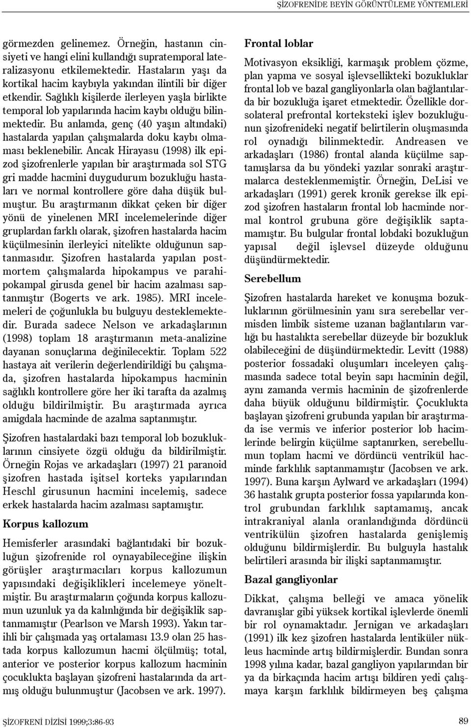 Bu anlamda, genç (40 yaþýn altýndaki) hastalarda yapýlan çalýþmalarda doku kaybý olmamasý beklenebilir.