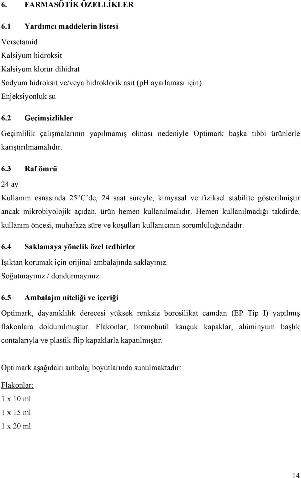 3 Raf ömrü 24 ay Kullanım esnasında 25 C de, 24 saat süreyle, kimyasal ve fiziksel stabilite gösterilmiştir ancak mikrobiyolojik açıdan, ürün hemen kullanılmalıdır.