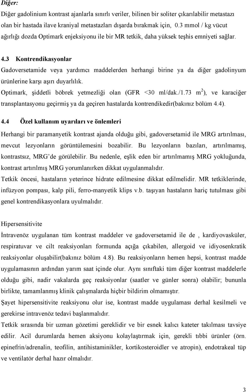 3 Kontrendikasyonlar Gadoversetamide veya yardımcı maddelerden herhangi birine ya da diğer gadolinyum ürünlerine karşı aşırı duyarlılık. Optimark, şiddetli böbrek yetmezliği olan (GFR <30 ml/dak./1.