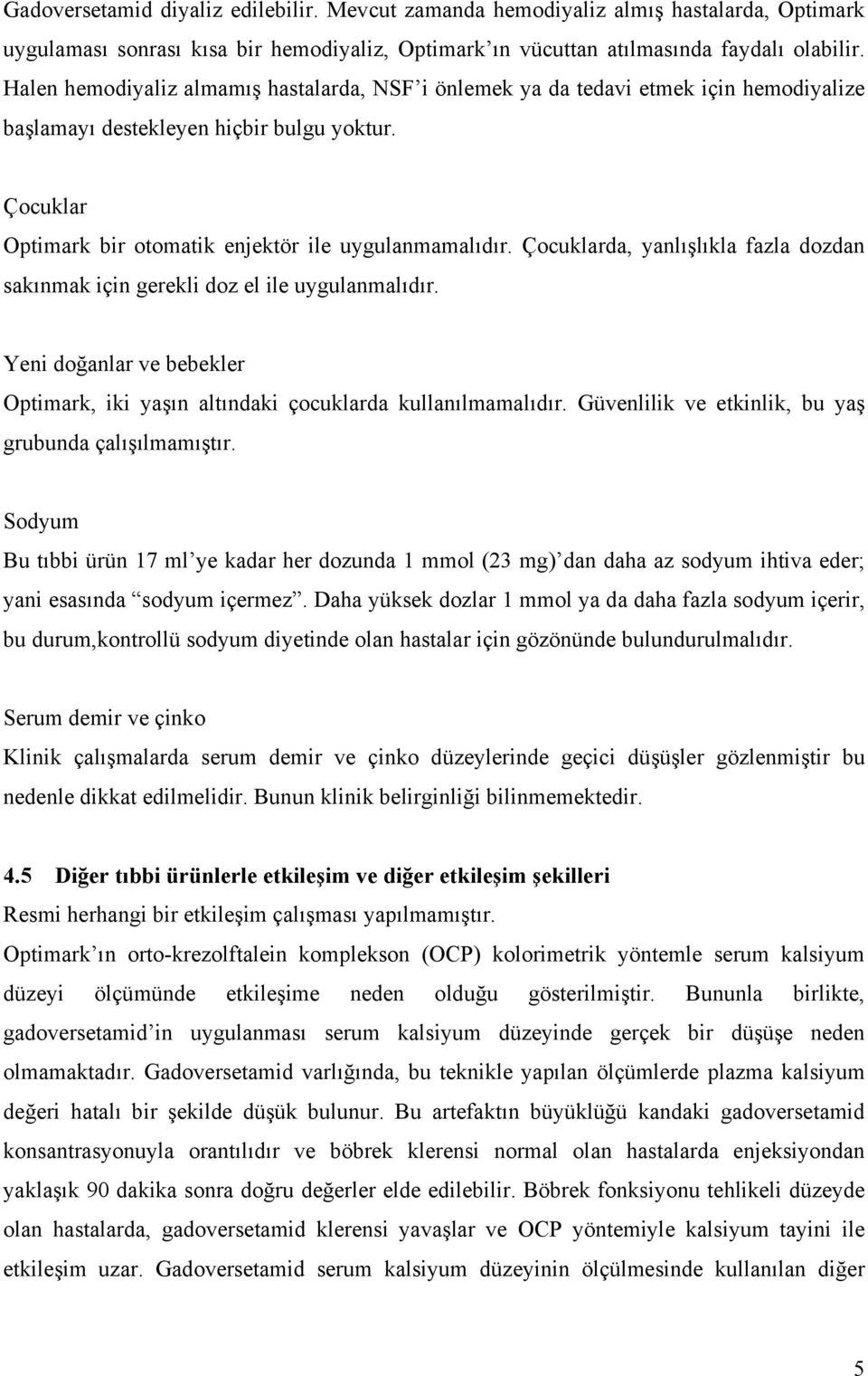 Çocuklarda, yanlışlıkla fazla dozdan sakınmak için gerekli doz el ile uygulanmalıdır. Yeni doğanlar ve bebekler Optimark, iki yaşın altındaki çocuklarda kullanılmamalıdır.