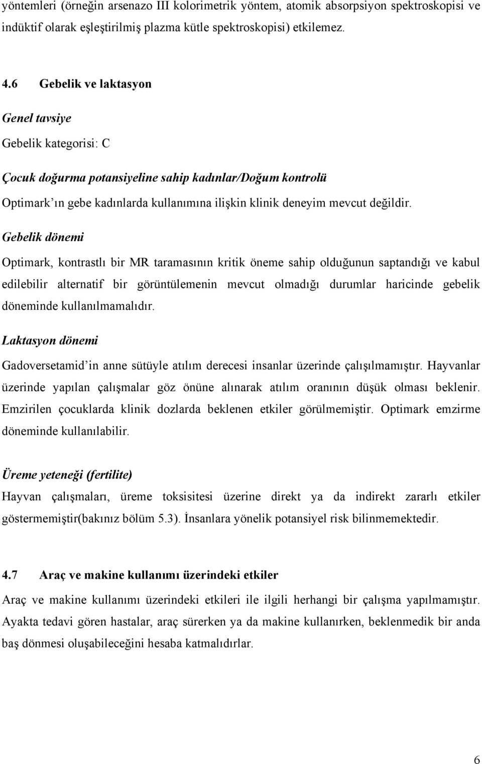 Gebelik dönemi Optimark, kontrastlı bir MR taramasının kritik öneme sahip olduğunun saptandığı ve kabul edilebilir alternatif bir görüntülemenin mevcut olmadığı durumlar haricinde gebelik döneminde