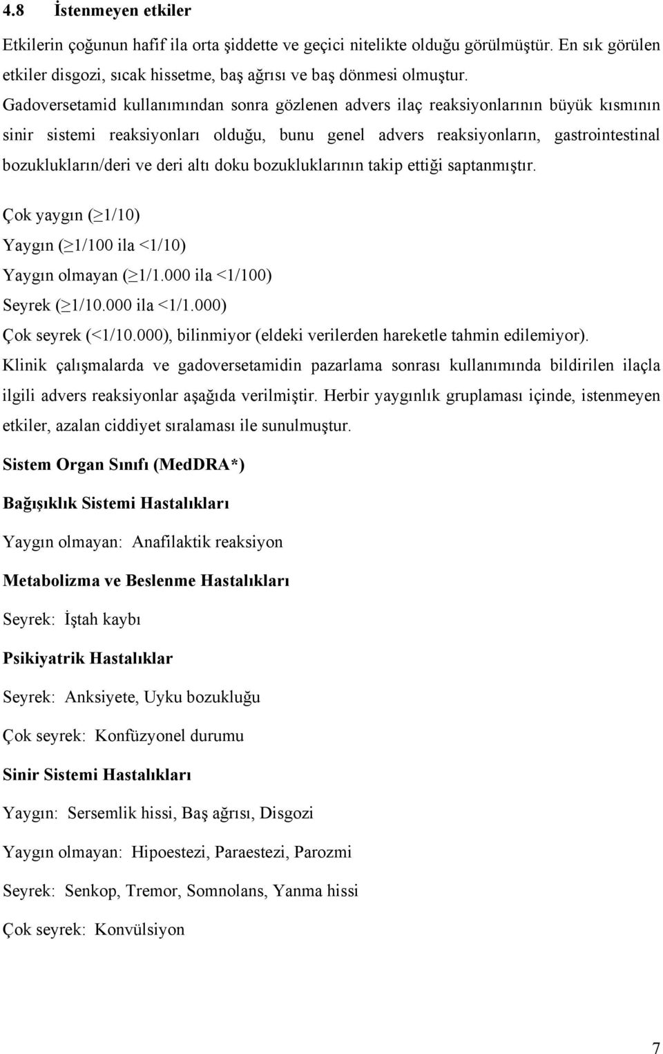 deri altı doku bozukluklarının takip ettiği saptanmıştır. Çok yaygın ( 1/10) Yaygın ( 1/100 ila <1/10) Yaygın olmayan ( 1/1.000 ila <1/100) Seyrek ( 1/10.000 ila <1/1.000) Çok seyrek (<1/10.