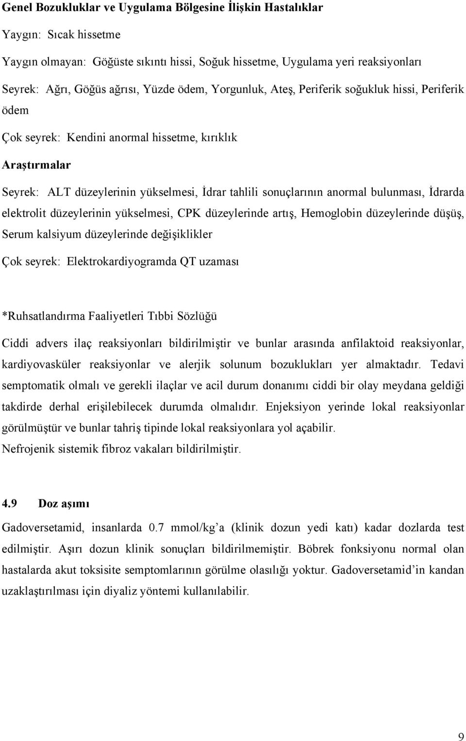 bulunması, İdrarda elektrolit düzeylerinin yükselmesi, CPK düzeylerinde artış, Hemoglobin düzeylerinde düşüş, Serum kalsiyum düzeylerinde değişiklikler Çok seyrek: Elektrokardiyogramda QT uzaması