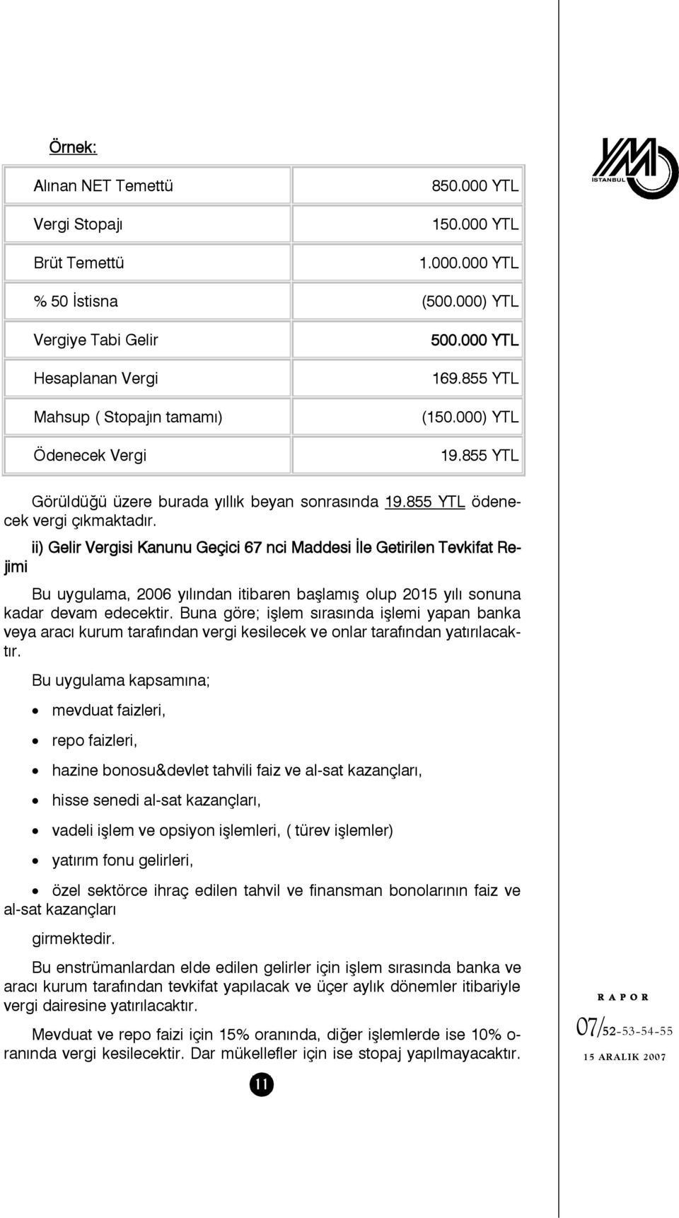 ii) Gelir Vergisi Kanunu Geçici 67 nci Maddesi İle Getirilen Tevkifat Rejimi Bu uygulama, 2006 yılından itibaren başlamış olup 2015 yılı sonuna kadar devam edecektir.