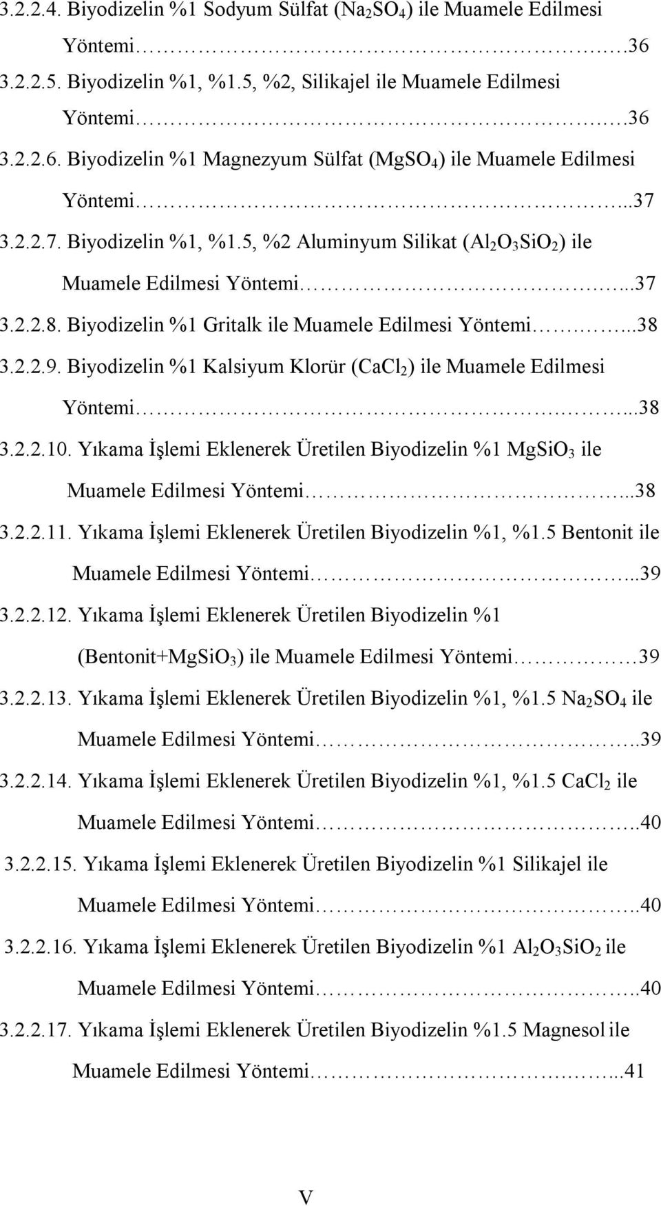 Biyodizelin %1 Kalsiyum Klorür (CaCl 2 ) ile Muamele Edilmesi Yöntemi....38 3.2.2.10. Yıkama İşlemi Eklenerek Üretilen Biyodizelin %1 MgSiO 3 ile Muamele Edilmesi Yöntemi...38 3.2.2.11.