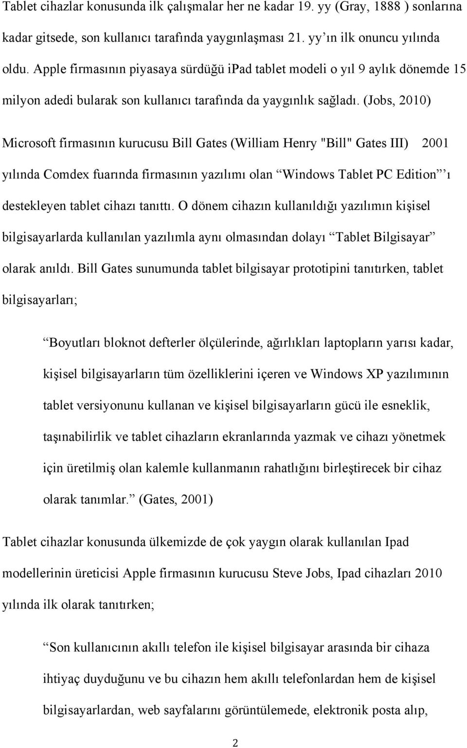 (Jobs, 2010) Microsoft firmasının kurucusu Bill Gates (William Henry "Bill" Gates III) 2001 yılında Comdex fuarında firmasının yazılımı olan Windows Tablet PC Edition ı destekleyen tablet cihazı