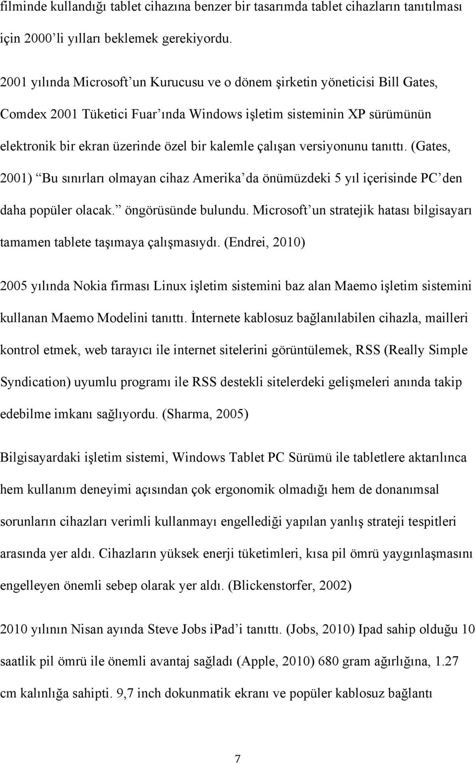 çalışan versiyonunu tanıttı. (Gates, 2001) Bu sınırları olmayan cihaz Amerika da önümüzdeki 5 yıl içerisinde PC den daha popüler olacak. öngörüsünde bulundu.