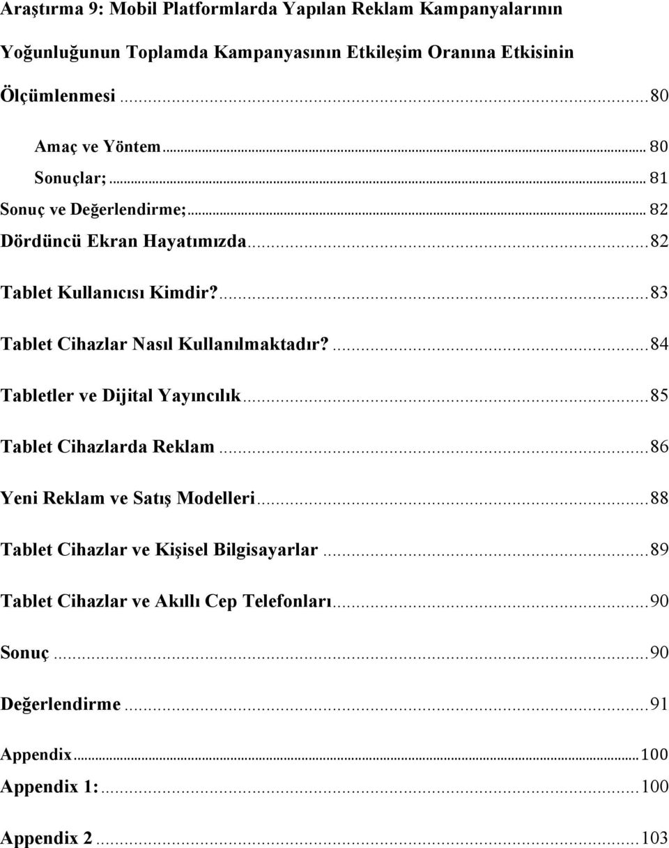 ... 83 Tablet Cihazlar Nasıl Kullanılmaktadır?... 84 Tabletler ve Dijital Yayıncılık... 85 Tablet Cihazlarda Reklam... 86 Yeni Reklam ve Satış Modelleri.